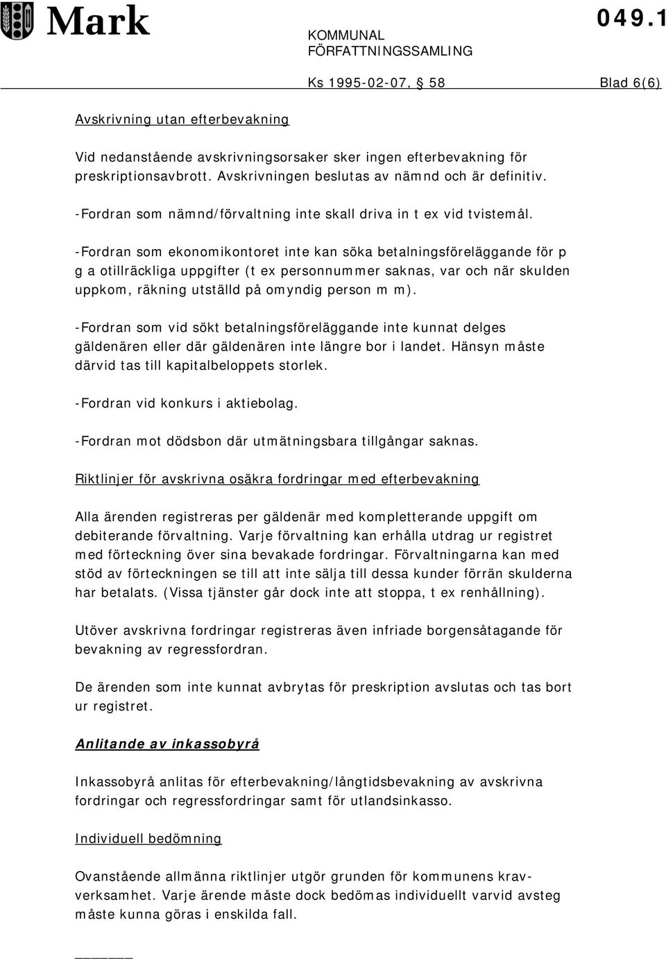 -Fordran som ekonomikontoret inte kan söka betalningsföreläggande för p g a otillräckliga uppgifter (t ex personnummer saknas, var och när skulden uppkom, räkning utställd på omyndig person m m).