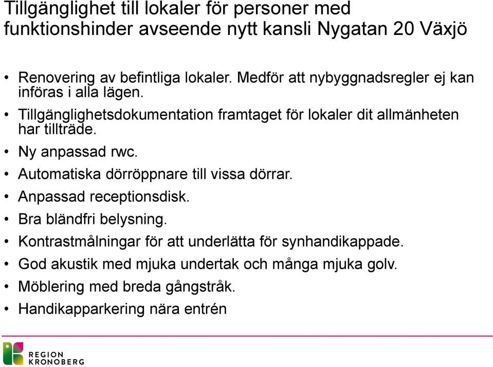 Ny anpassad rwc. Automatiska dörröppnare till vissa dörrar. Anpassad receptionsdisk. Bra bländfri belysning.