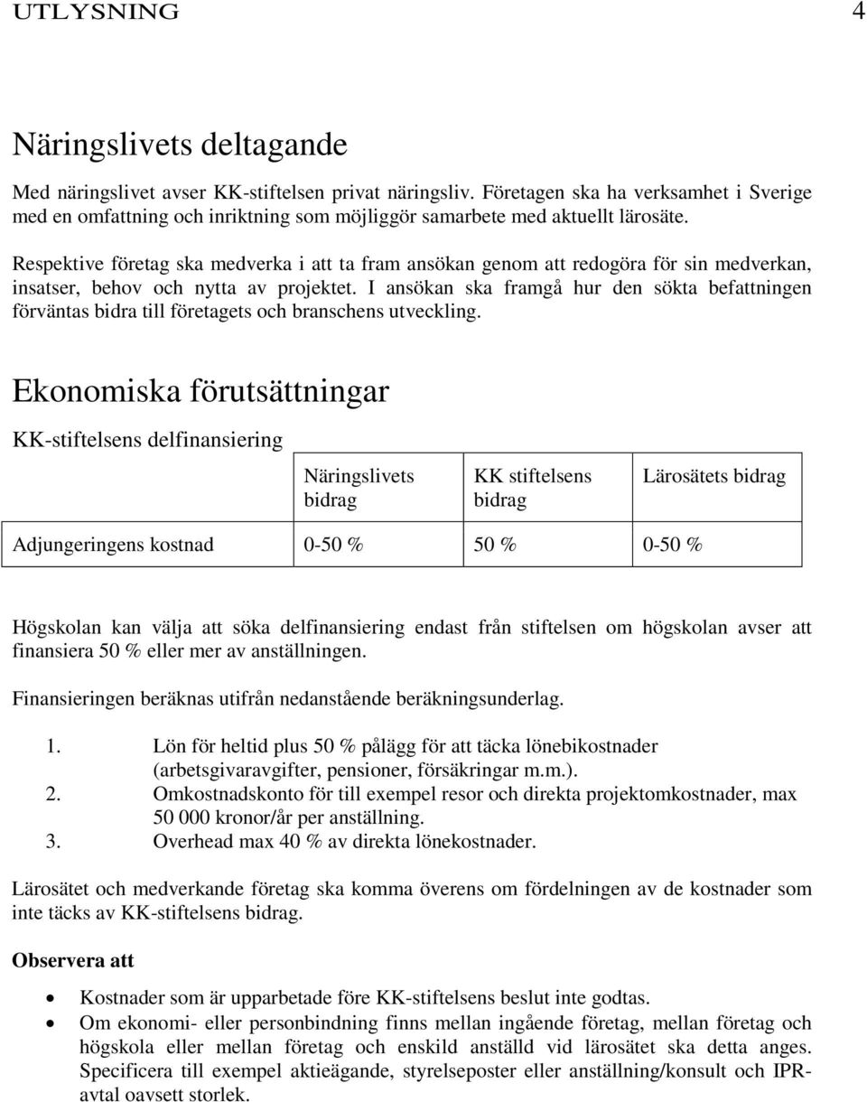 Respektive företag ska medverka i att ta fram ansökan genom att redogöra för sin medverkan, insatser, behov och nytta av projektet.