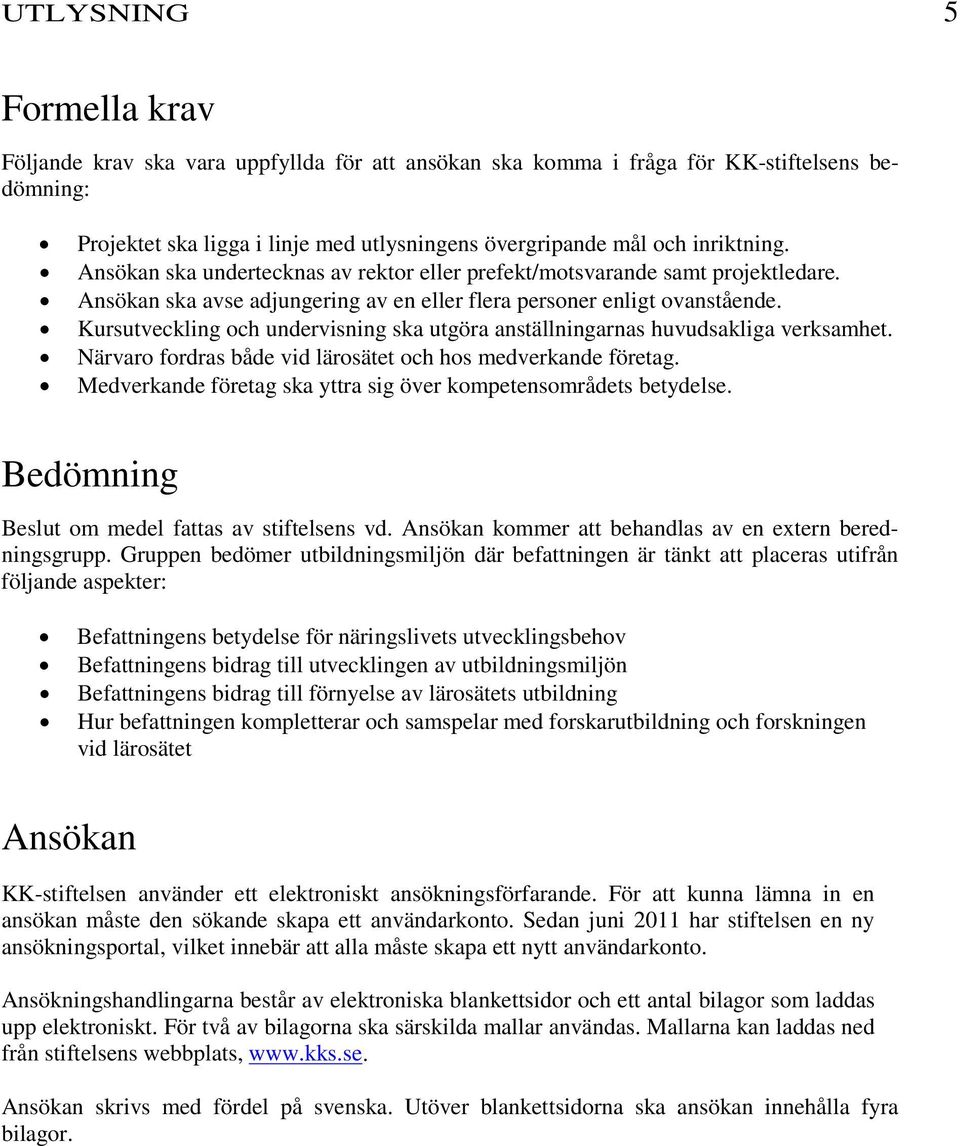 Kursutveckling och undervisning ska utgöra anställningarnas huvudsakliga verksamhet. Närvaro fordras både vid lärosätet och hos medverkande företag.