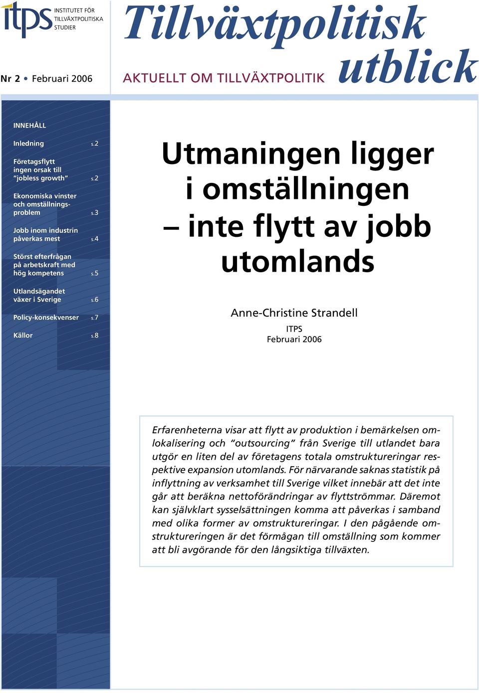 8 Utmaningen ligger i omställningen inte flytt av jobb utomlands Anne-Christine Strandell ITPS Februari 2006 Erfarenheterna visar att flytt av produktion i bemärkelsen omlokalisering och outsourcing