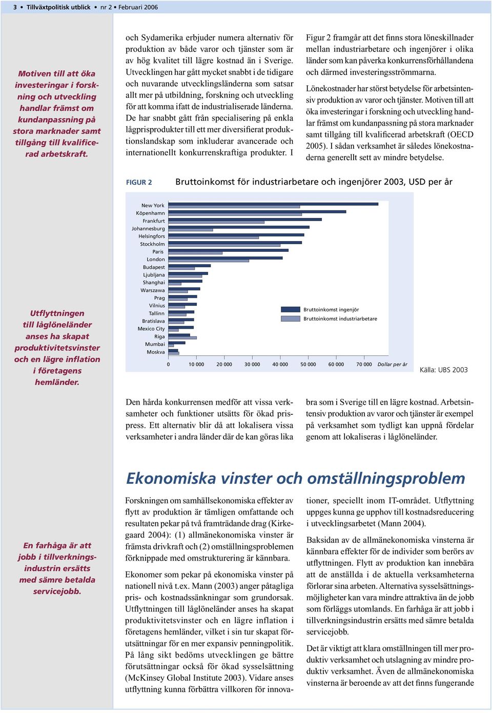 Utvecklingen har gått mycket snabbt i de tidigare och nuvarande utvecklingsländerna som satsar allt mer på utbildning, forskning och utveckling för att komma ifatt de industrialiserade länderna.