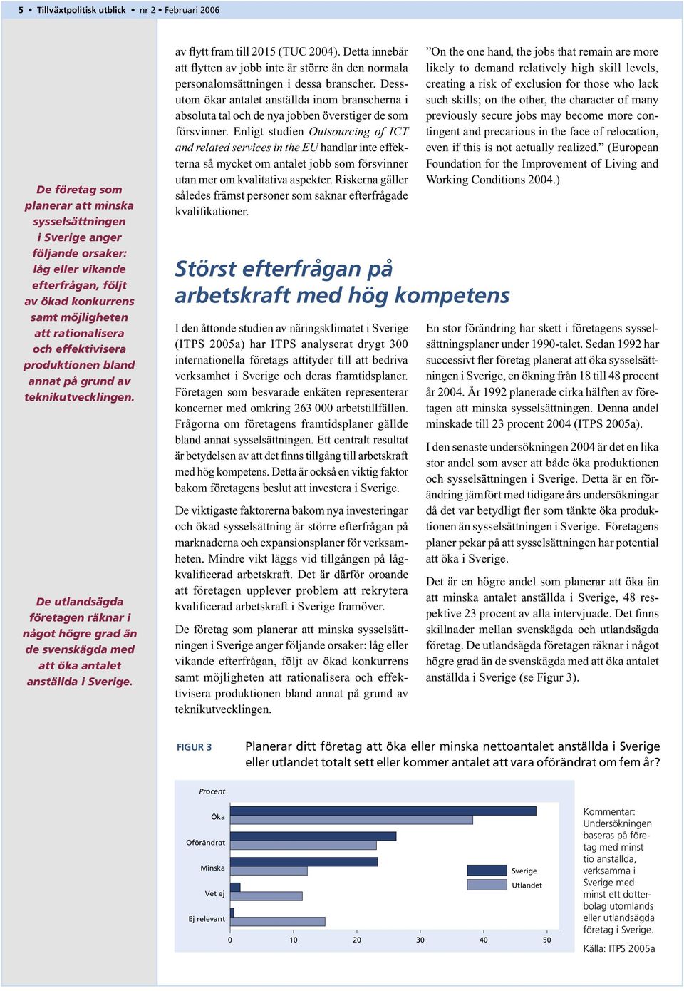 De utlandsägda företagen räknar i något högre grad än de svenskägda med att öka antalet anställda i Sverige. av flytt fram till 2015 (TUC 2004).