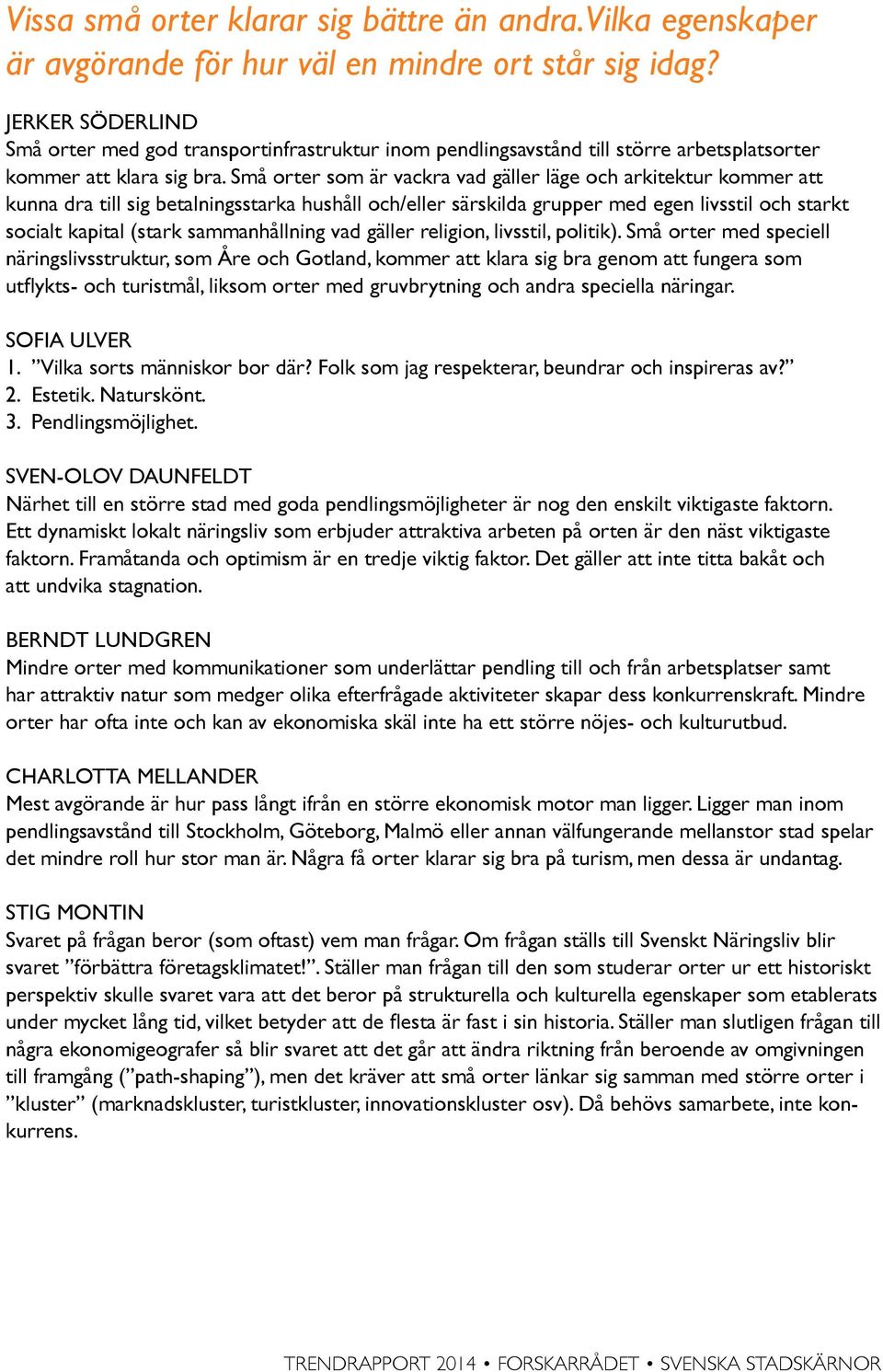 Små orter som är vackra vad gäller läge och arkitektur kommer att kunna dra till sig betalningsstarka hushåll och/eller särskilda grupper med egen livsstil och starkt socialt kapital (stark