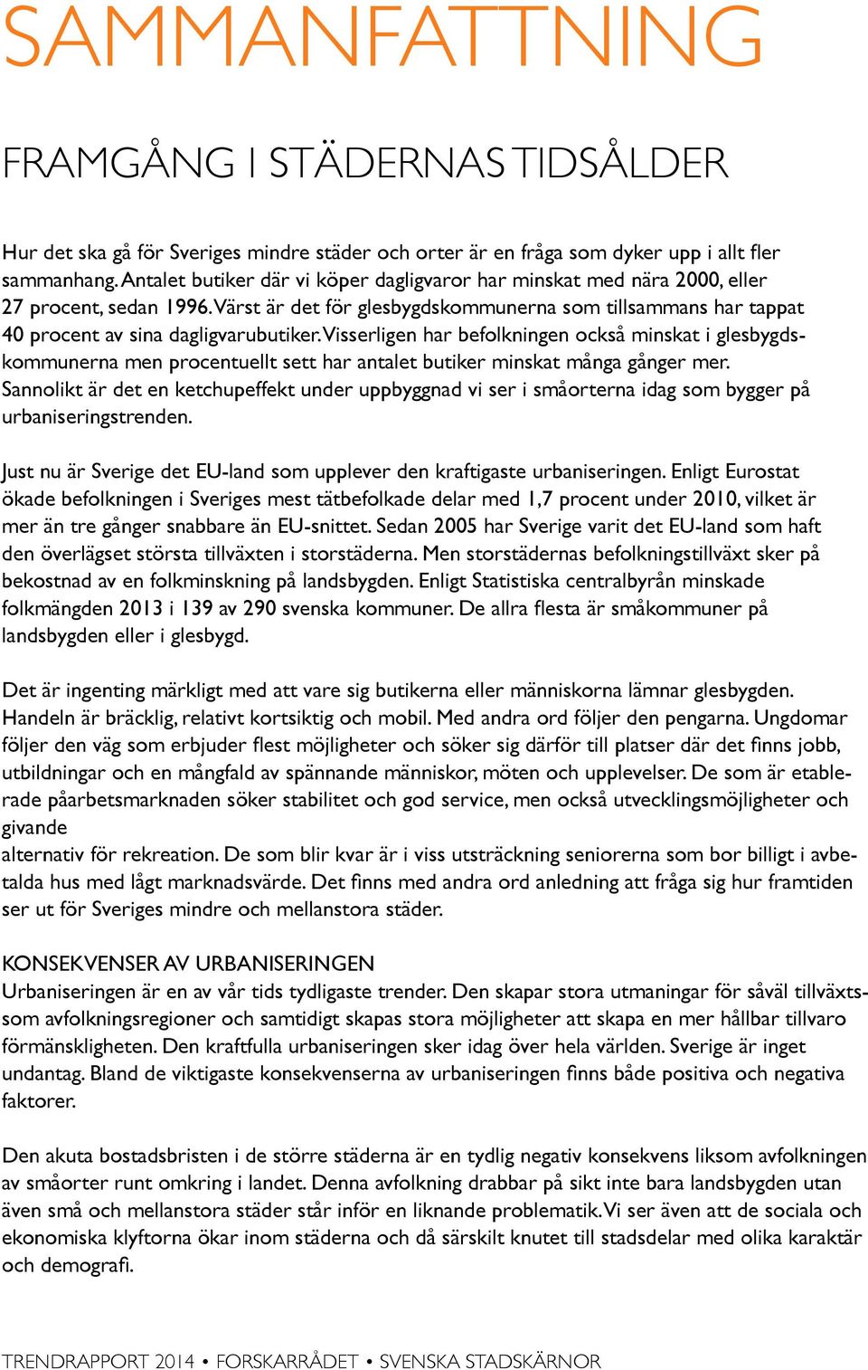 Visserligen har befolkningen också minskat i glesbygdskommunerna men procentuellt sett har antalet butiker minskat många gånger mer.