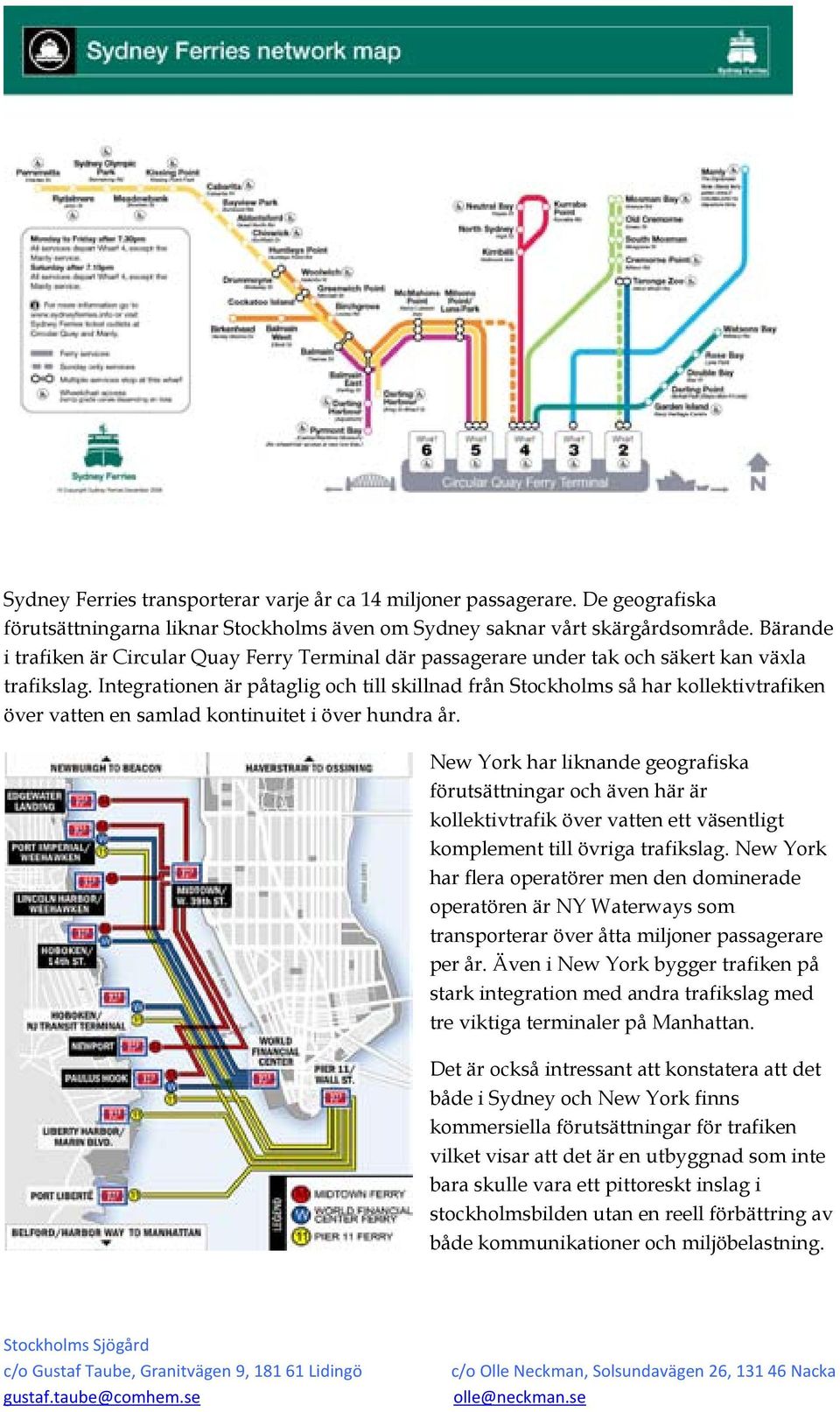 Integrationen är påtaglig och till skillnad från Stockholms så har kollektivtrafiken över vatten en samlad kontinuitet i över hundra år.