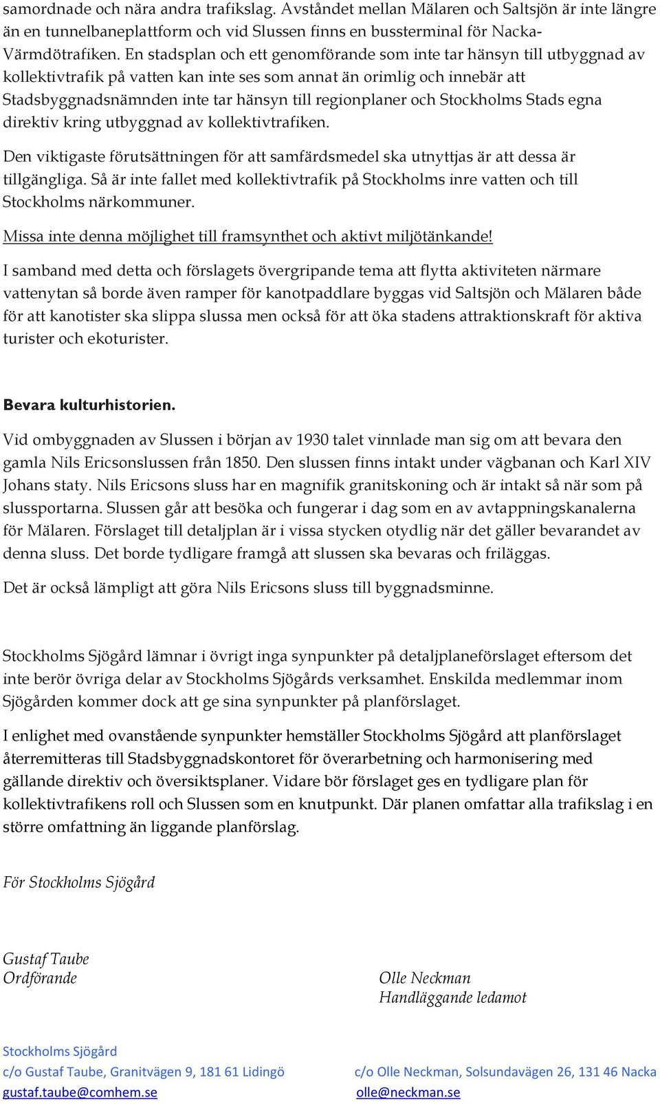 regionplaner och Stockholms Stads egna direktiv kring utbyggnad av kollektivtrafiken. Den viktigaste förutsättningen för att samfärdsmedel ska utnyttjas är att dessa är tillgängliga.