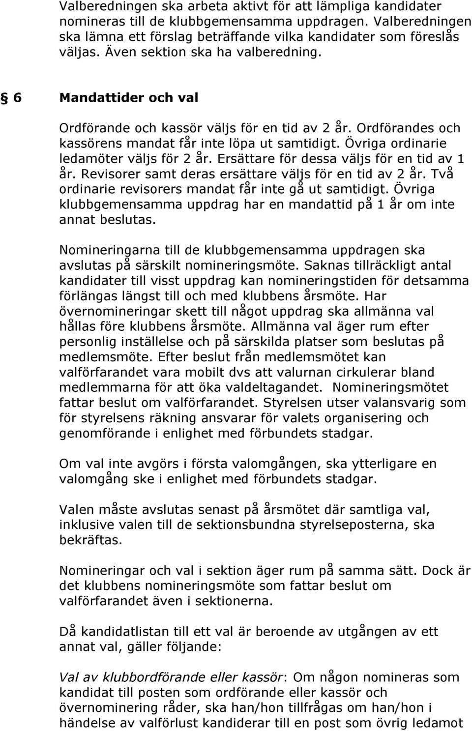 Övriga ordinarie ledamöter väljs för 2 år. Ersättare för dessa väljs för en tid av 1 år. Revisorer samt deras ersättare väljs för en tid av 2 år.