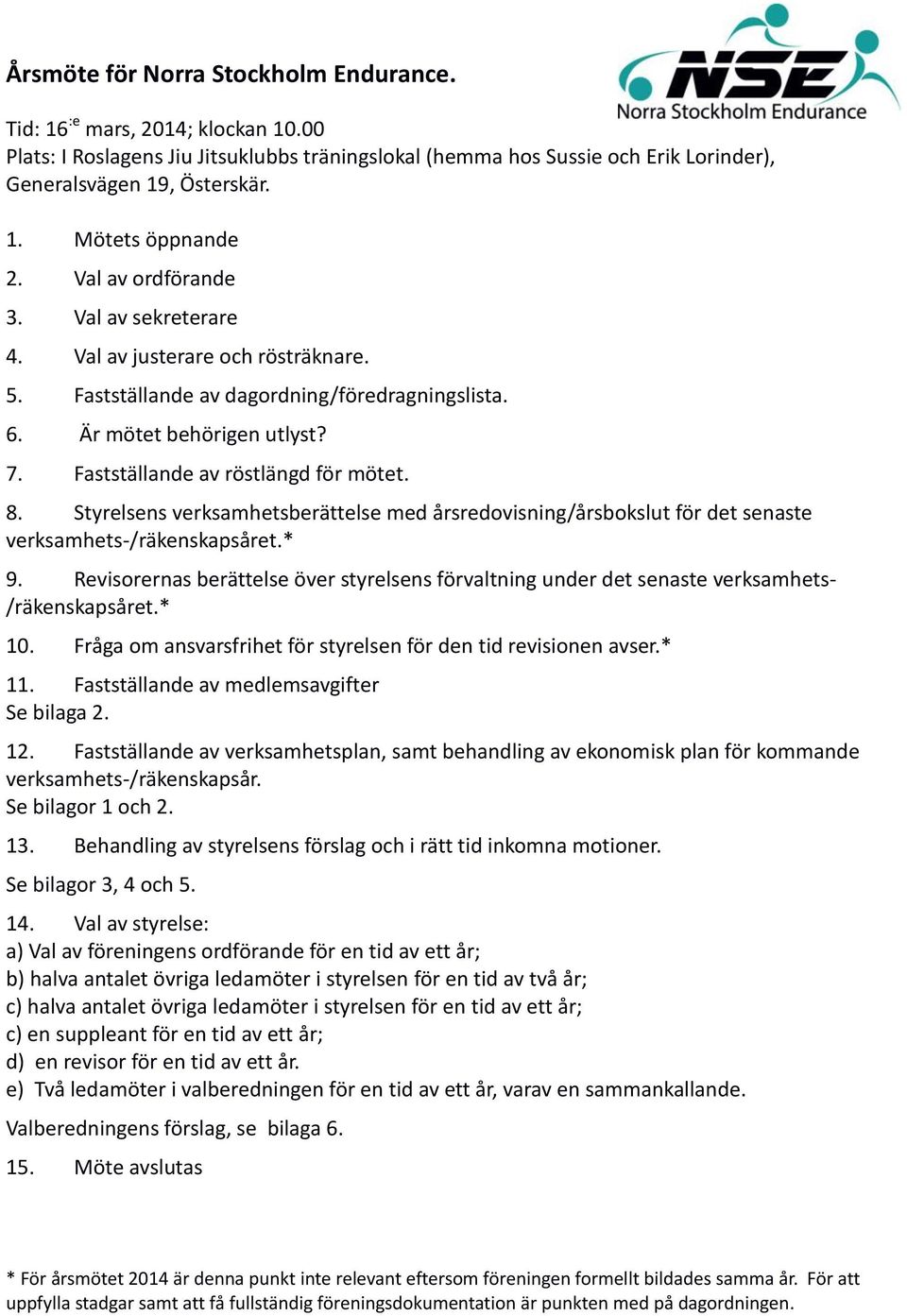 8. Styrelsens verksamhetsberättelse med årsredovisning/årsbokslut för det senaste verksamhets-/räkenskapsåret.* 9.