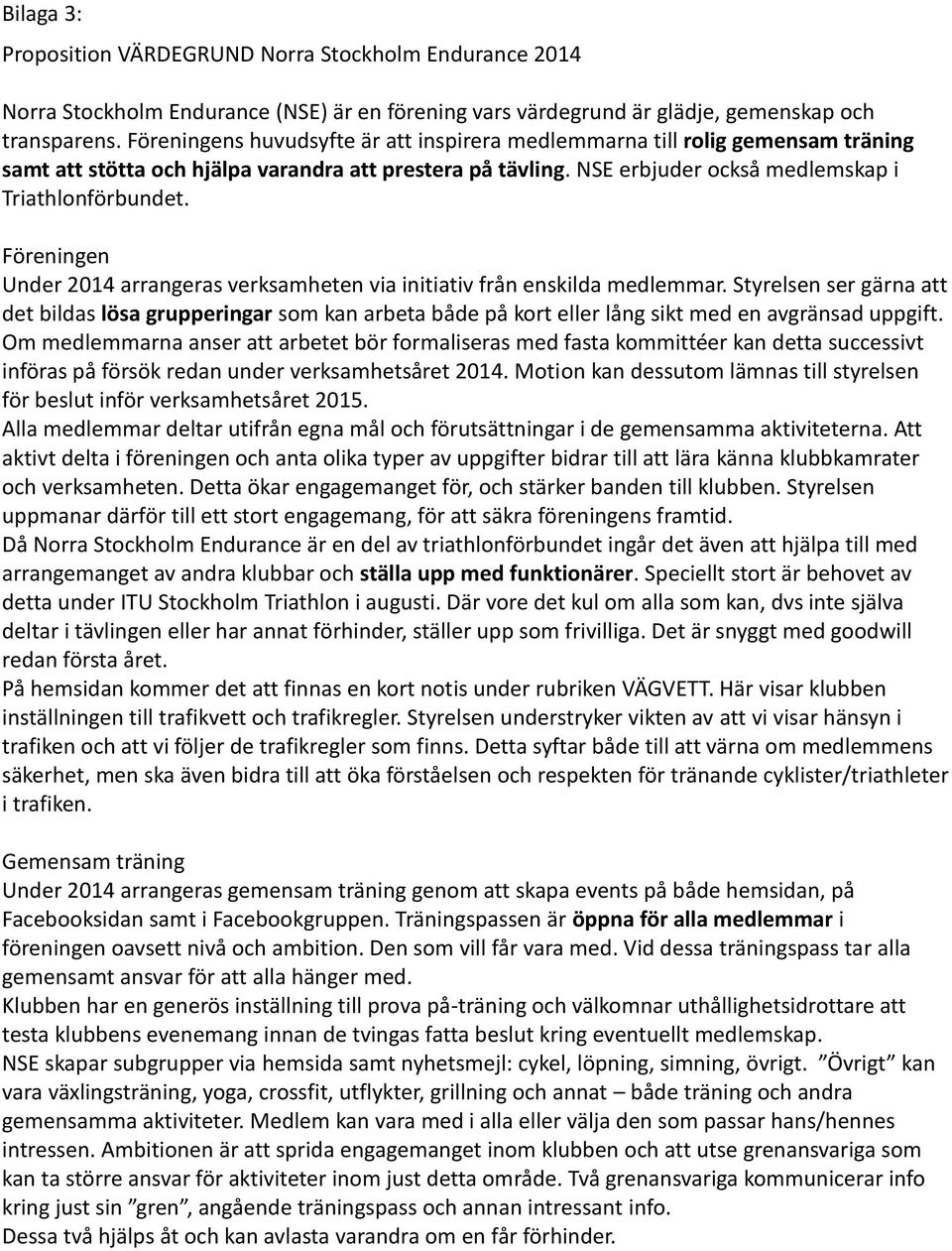 Föreningen Under 2014 arrangeras verksamheten via initiativ från enskilda medlemmar.