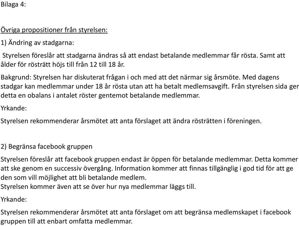 Med dagens stadgar kan medlemmar under 18 år rösta utan att ha betalt medlemsavgift. Från styrelsen sida ger detta en obalans i antalet röster gentemot betalande medlemmar.