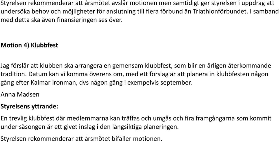 Datum kan vi komma överens om, med ett förslag är att planera in klubbfesten någon gång efter Kalmar Ironman, dvs någon gång i exempelvis september.