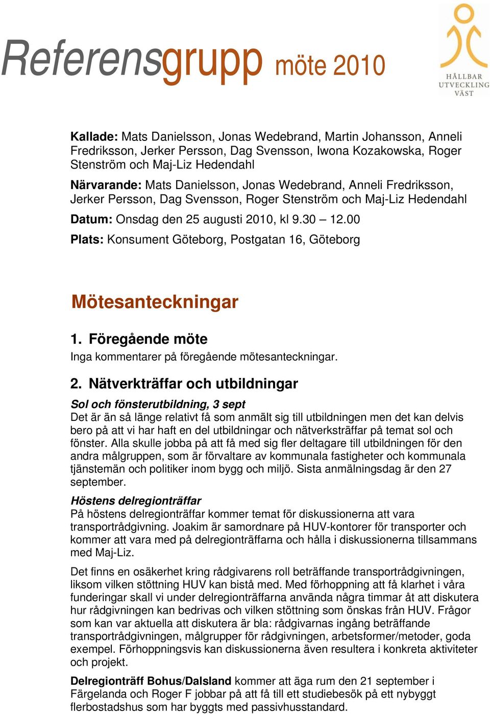 00 Plats: Konsument Göteborg, Postgatan 16, Göteborg Mötesanteckningar 1. Föregående möte Inga kommentarer på föregående mötesanteckningar. 2.
