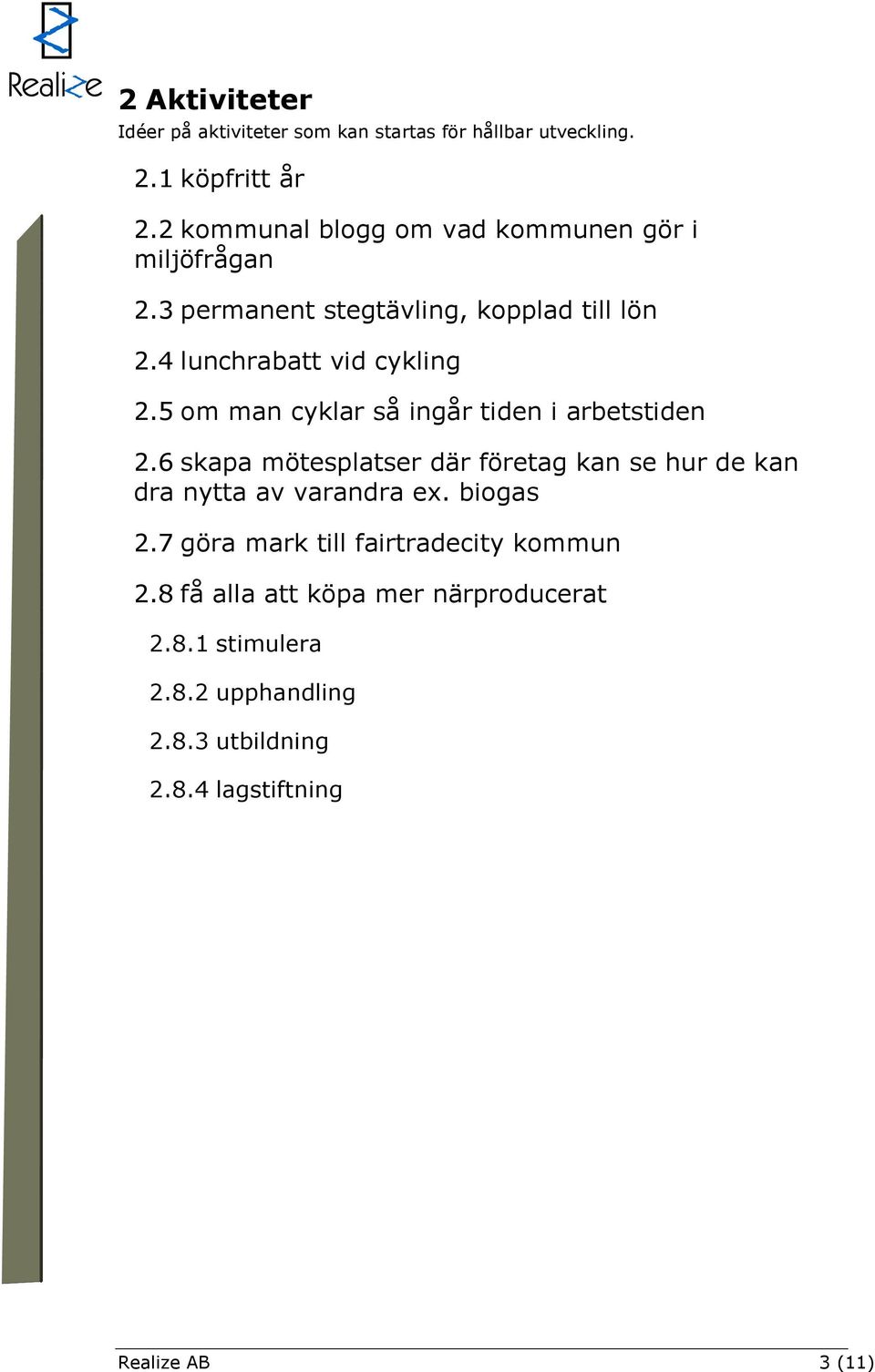 5 om man cyklar så ingår tiden i arbetstiden 2.6 skapa mötesplatser där företag kan se hur de kan dra nytta av varandra ex.