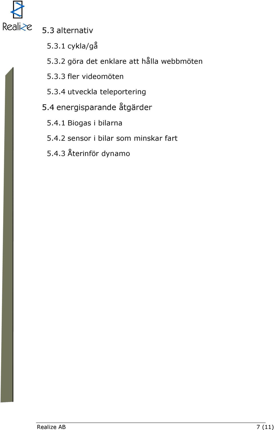 4 energisparande åtgärder 5.4.1 Biogas i bilarna 5.4.2 sensor i bilar som minskar fart 5.