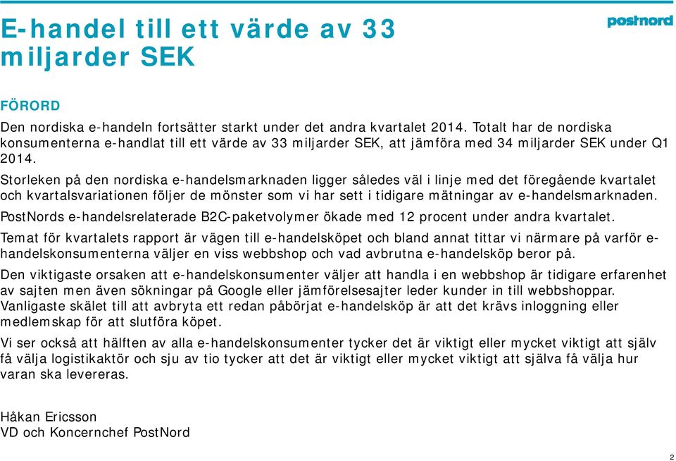 Storleken på den nordiska e-handelsmarknaden ligger således väl i linje med det föregående kvartalet och kvartalsvariationen följer de mönster som vi har sett i tidigare mätningar av
