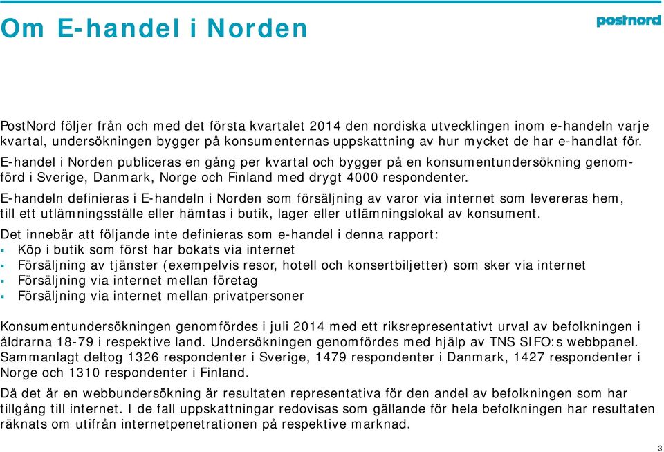 E-handeln definieras i E-handeln i Norden som försäljning av varor via internet som levereras hem, till ett utlämningsställe eller hämtas i butik, lager eller utlämningslokal av konsument.
