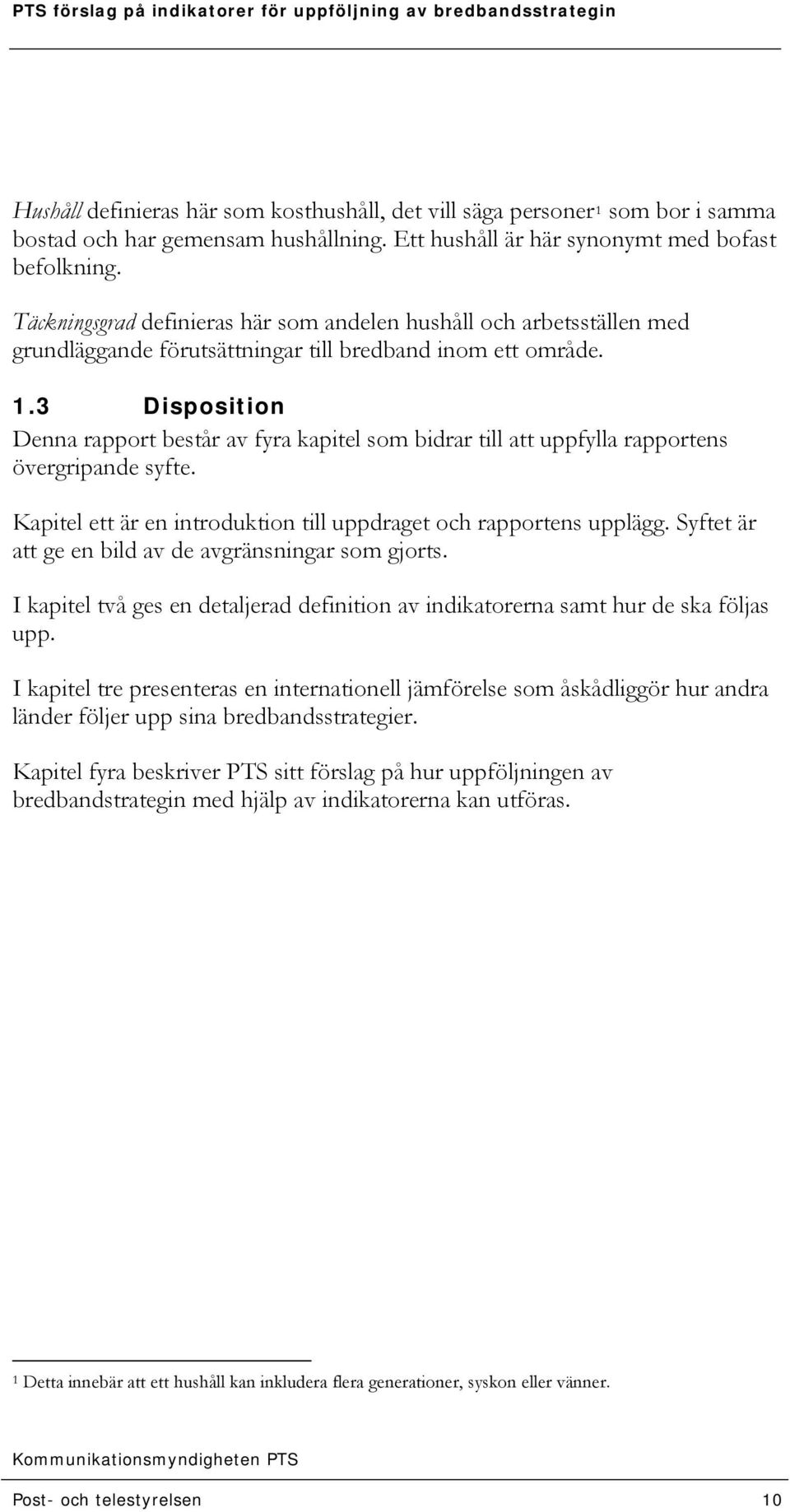 3 Disposition Denna rapport består av fyra kapitel som bidrar till att uppfylla rapportens övergripande syfte. Kapitel ett är en introduktion till uppdraget och rapportens upplägg.