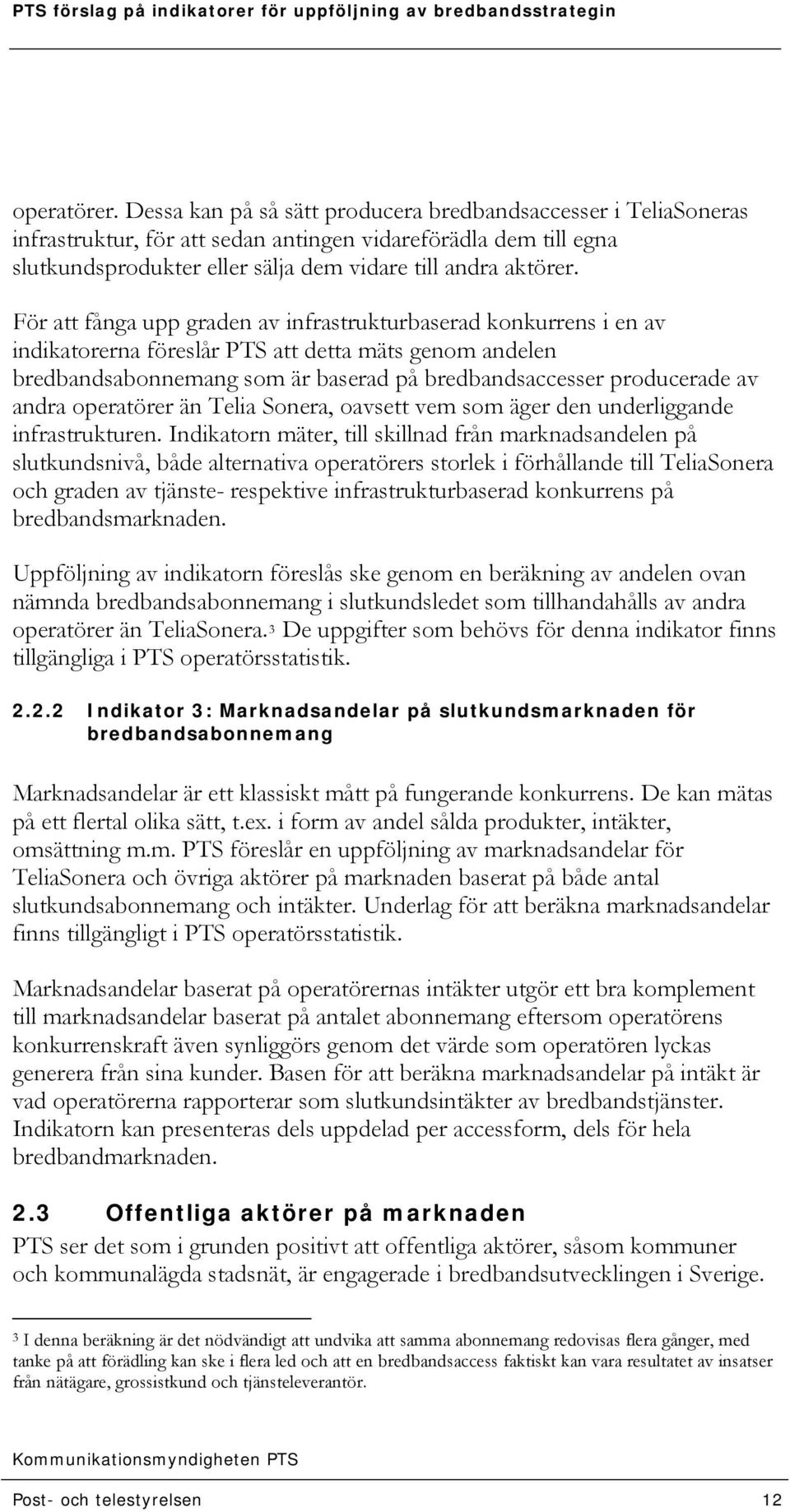 För att fånga upp graden av infrastrukturbaserad konkurrens i en av indikatorerna föreslår PTS att detta mäts genom andelen bredbandsabonnemang som är baserad på bredbandsaccesser producerade av