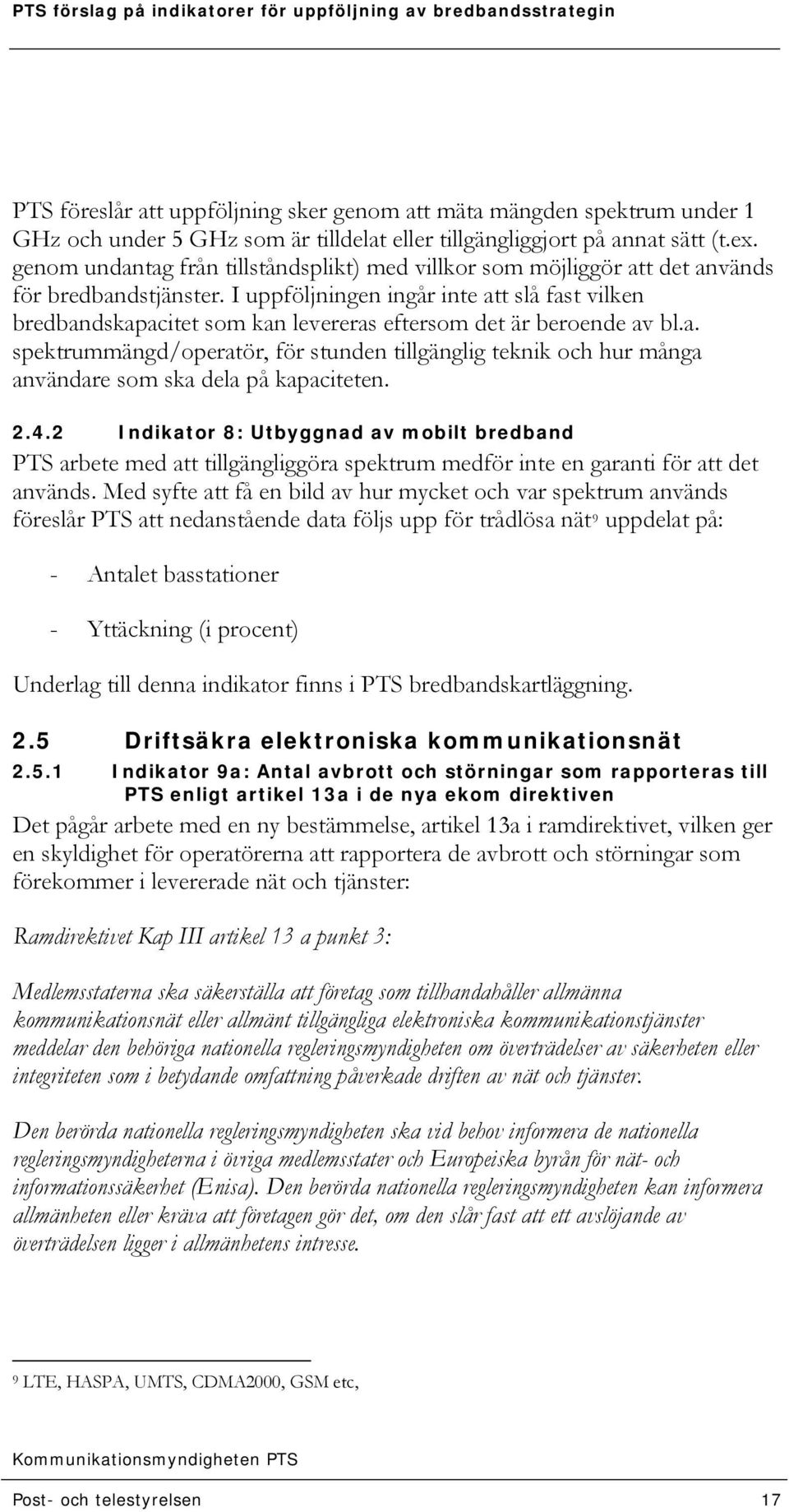 I uppföljningen ingår inte att slå fast vilken bredbandskapacitet som kan levereras eftersom det är beroende av bl.a. spektrummängd/operatör, för stunden tillgänglig teknik och hur många användare som ska dela på kapaciteten.