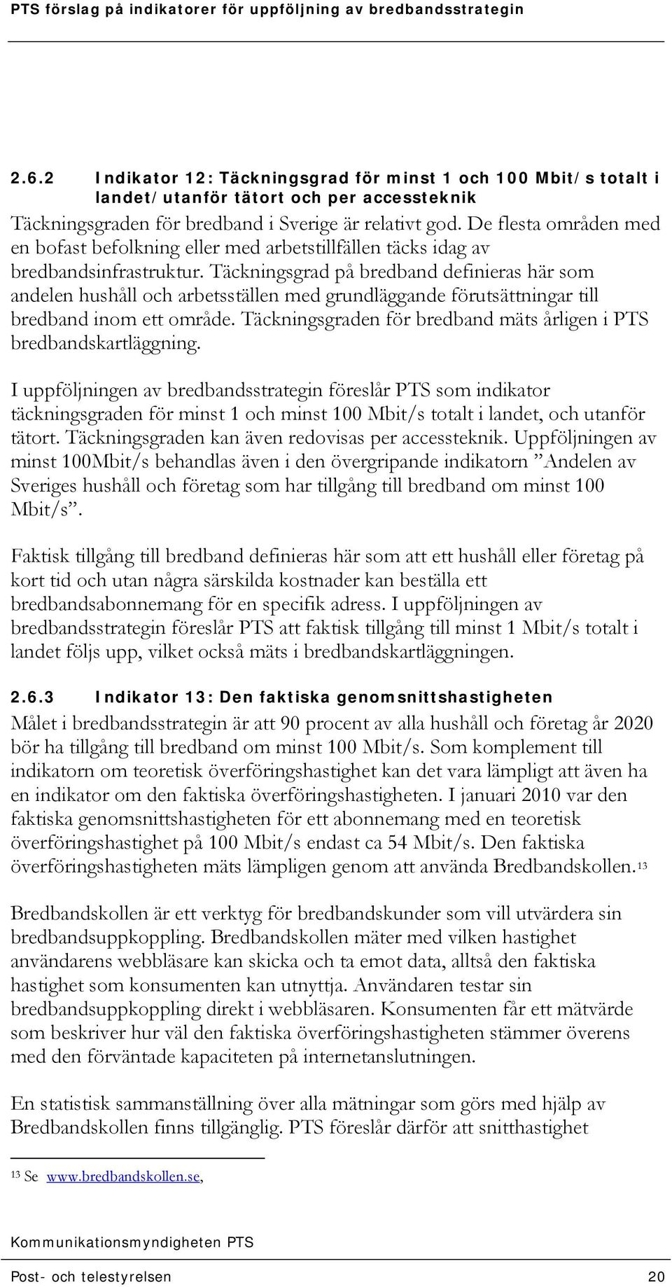 Täckningsgrad på bredband definieras här som andelen hushåll och arbetsställen med grundläggande förutsättningar till bredband inom ett område.