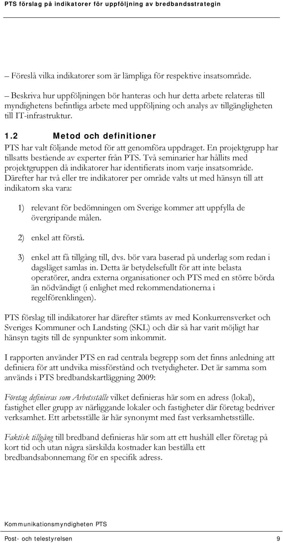 2 Metod och definitioner PTS har valt följande metod för att genomföra uppdraget. En projektgrupp har tillsatts bestående av experter från PTS.