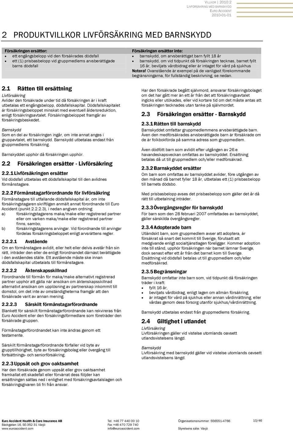Dödsfallskapitalet är försäkringsbeloppet minskat med eventuell åldersreduktion, enligt försäkringsavtalet. Försäkringsbeloppet framgår av försäkringsbeskedet.