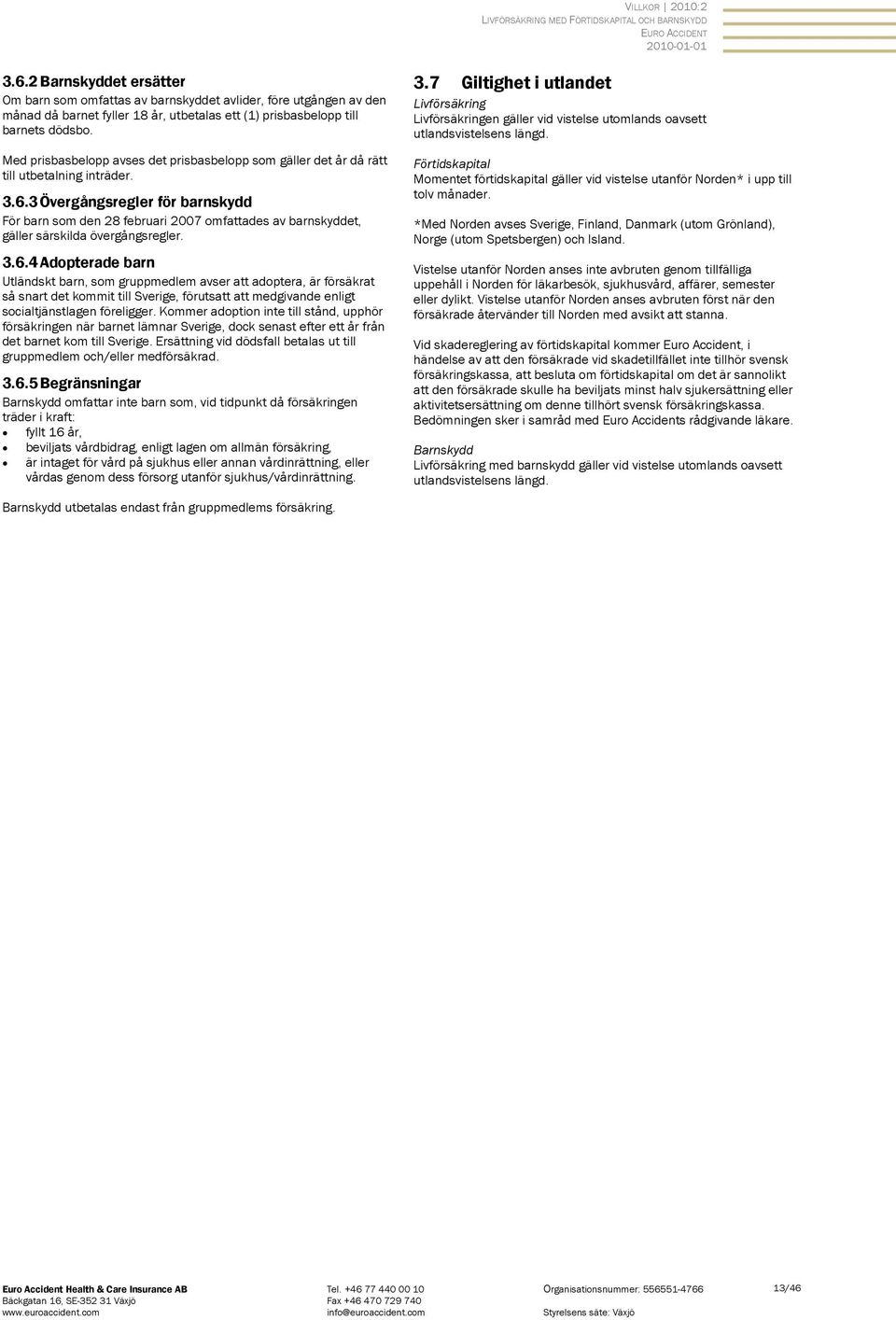 Med prisbasbelopp avses det prisbasbelopp som gäller det år då rätt till utbetalning inträder. 3.6.