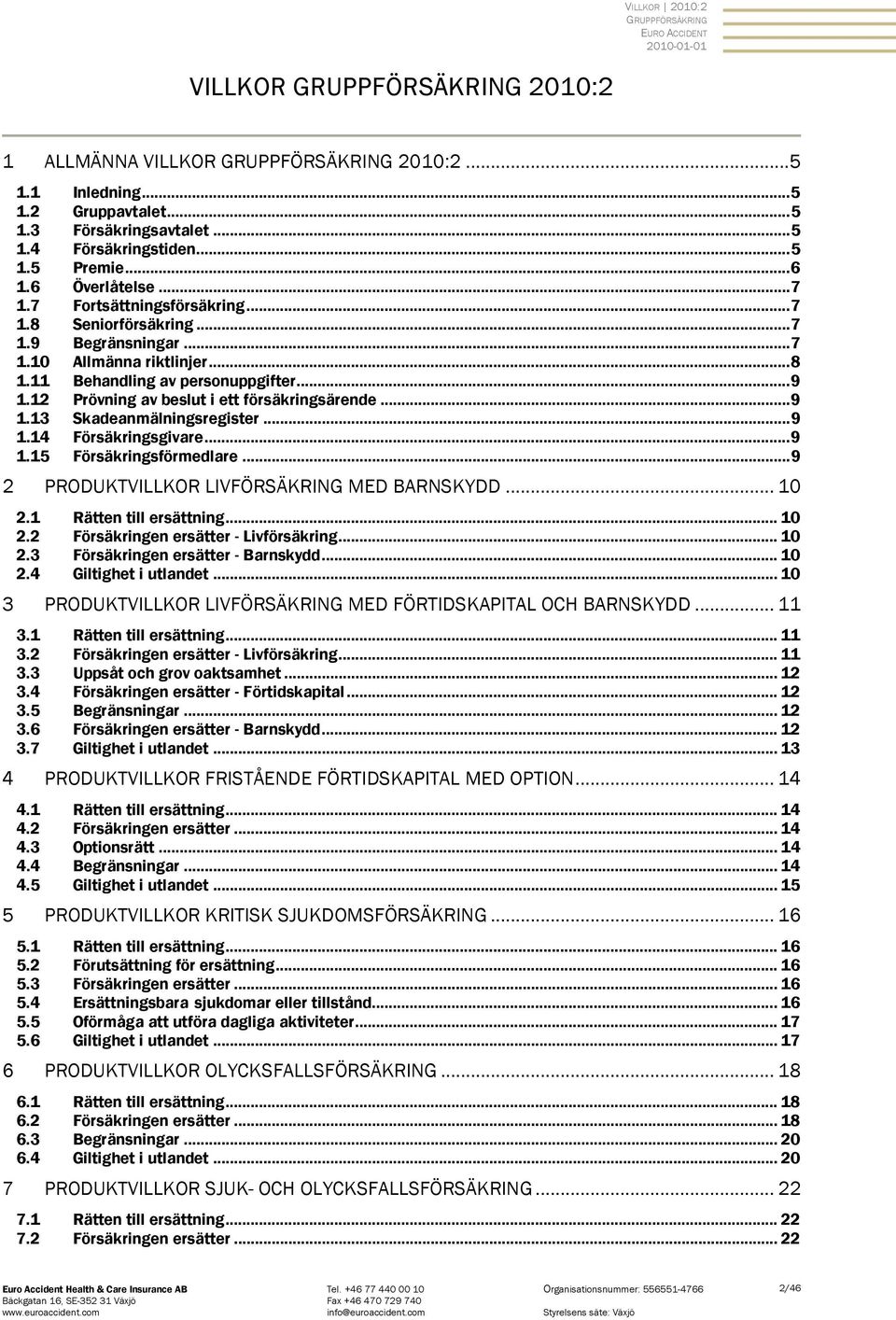 12 Prövning av beslut i ett försäkringsärende... 9 1.13 Skadeanmälningsregister... 9 1.14 Försäkringsgivare... 9 1.15 Försäkringsförmedlare... 9 2 PRODUKTVILLKOR LIVFÖRSÄKRING MED BARNSKYDD... 10 2.