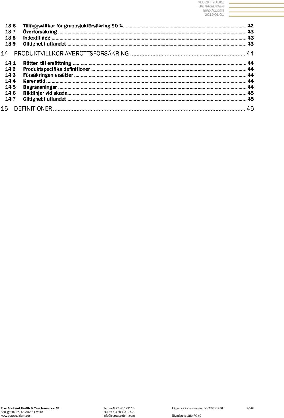 1 Rätten till ersättning... 44 14.2 Produktspecifika definitioner... 44 14.3 Försäkringen ersätter... 44 14.4 Karenstid.