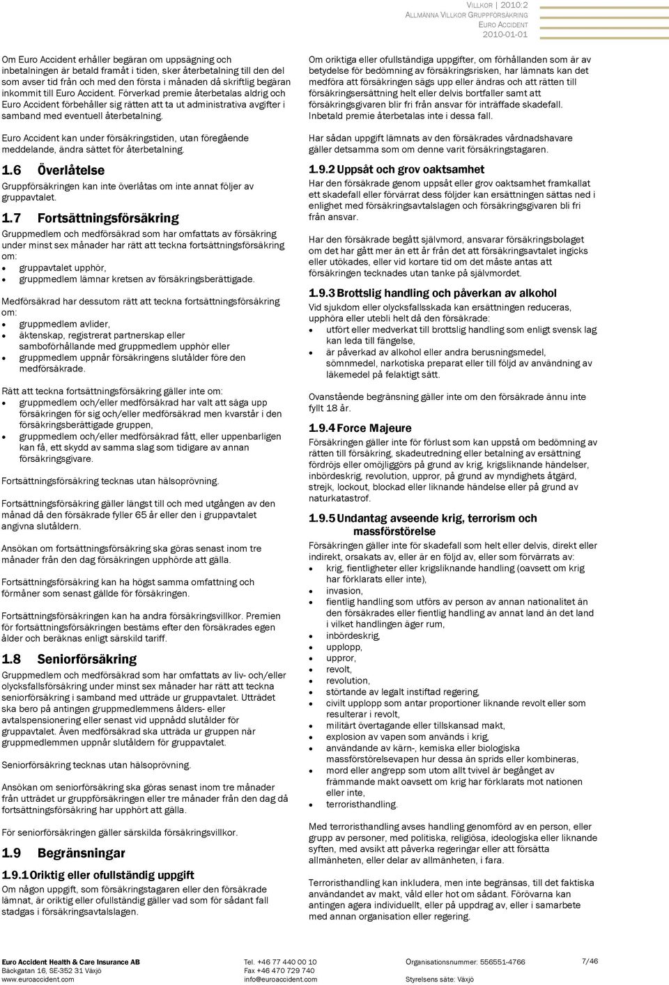 Förverkad premie återbetalas aldrig och Euro Accident förbehåller sig rätten att ta ut administrativa avgifter i samband med eventuell återbetalning.