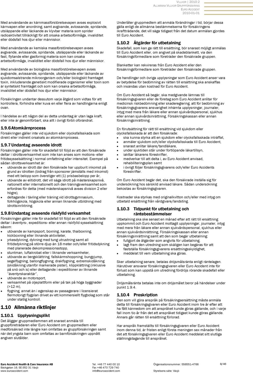 Med användande av kemiska massförstörelsevapen avses avgivande, avlossande, spridande, utsläppande eller läckande av fast, flytande eller gasformig materia som kan orsaka arbetsoförmåga, invaliditet