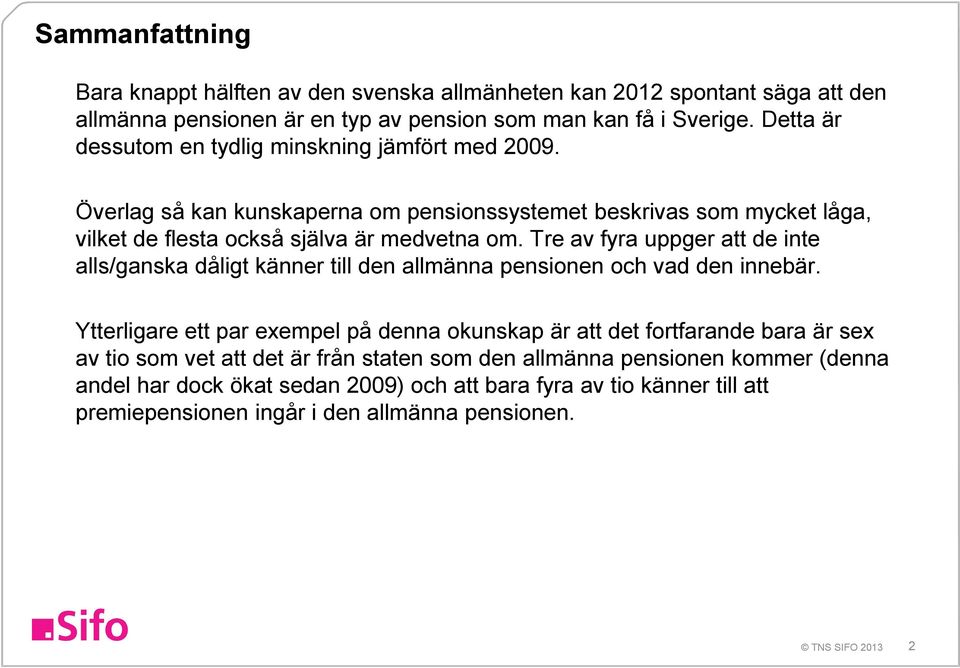 Tre av fyra uppger att de inte alls/ganska dåligt känner till den allmänna pensionen och vad den innebär.