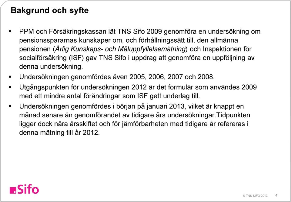 Utgångspunkten för undersökningen är det formulär som användes med ett mindre antal förändringar som ISF gett underlag till.