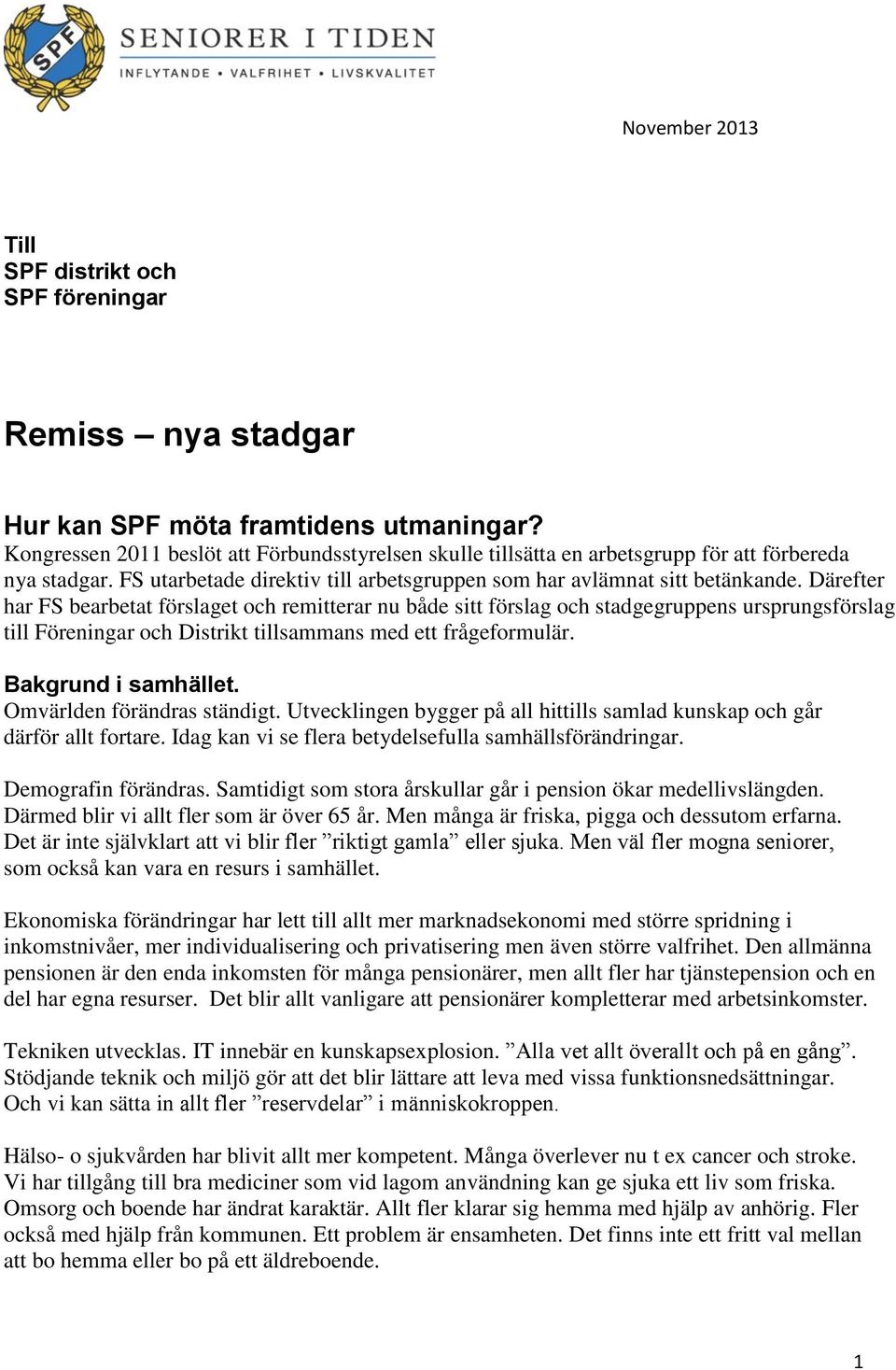 Därefter har FS bearbetat förslaget och remitterar nu både sitt förslag och stadgegruppens ursprungsförslag till Föreningar och Distrikt tillsammans med ett frågeformulär. Bakgrund i samhället.