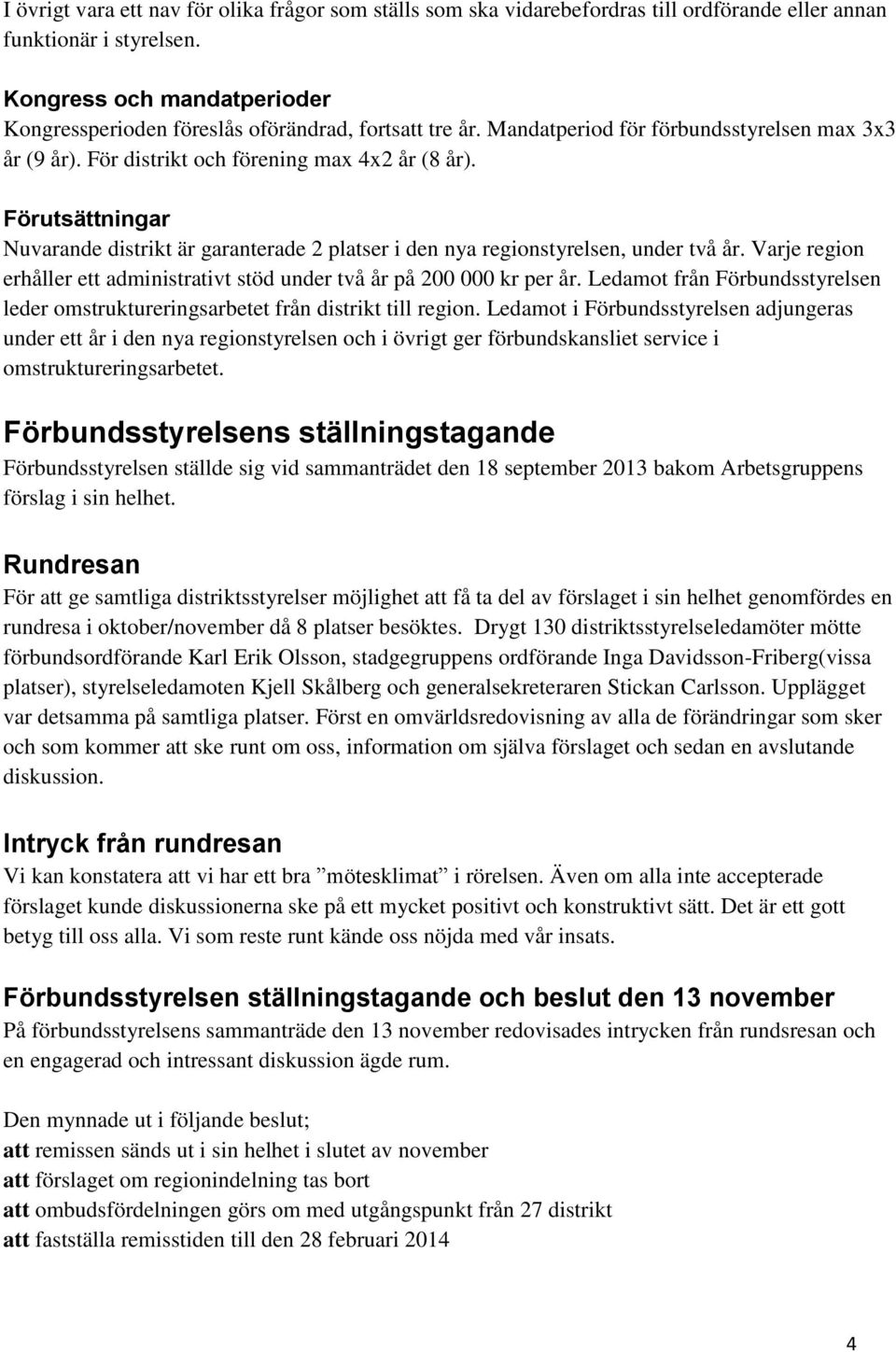 Förutsättningar Nuvarande distrikt är garanterade 2 platser i den nya regionstyrelsen, under två år. Varje region erhåller ett administrativt stöd under två år på 200 000 kr per år.