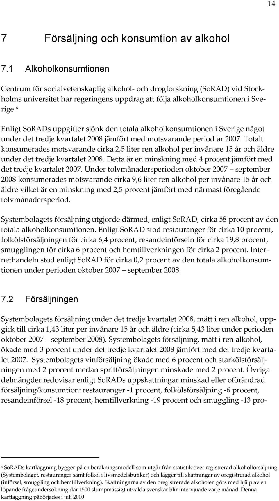 6 Enligt SoRADs uppgifter sjönk den totala alkoholkonsumtionen i Sverige något under det tredje et 2008 jämfört med motsvarande period år 2007.