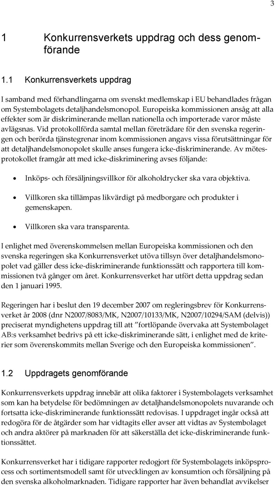 Vid protokollförda samtal mellan företrädare för den svenska regeringen och berörda tjänstegrenar inom kommissionen angavs vissa förutsättningar för att detaljhandelsmonopolet skulle anses fungera