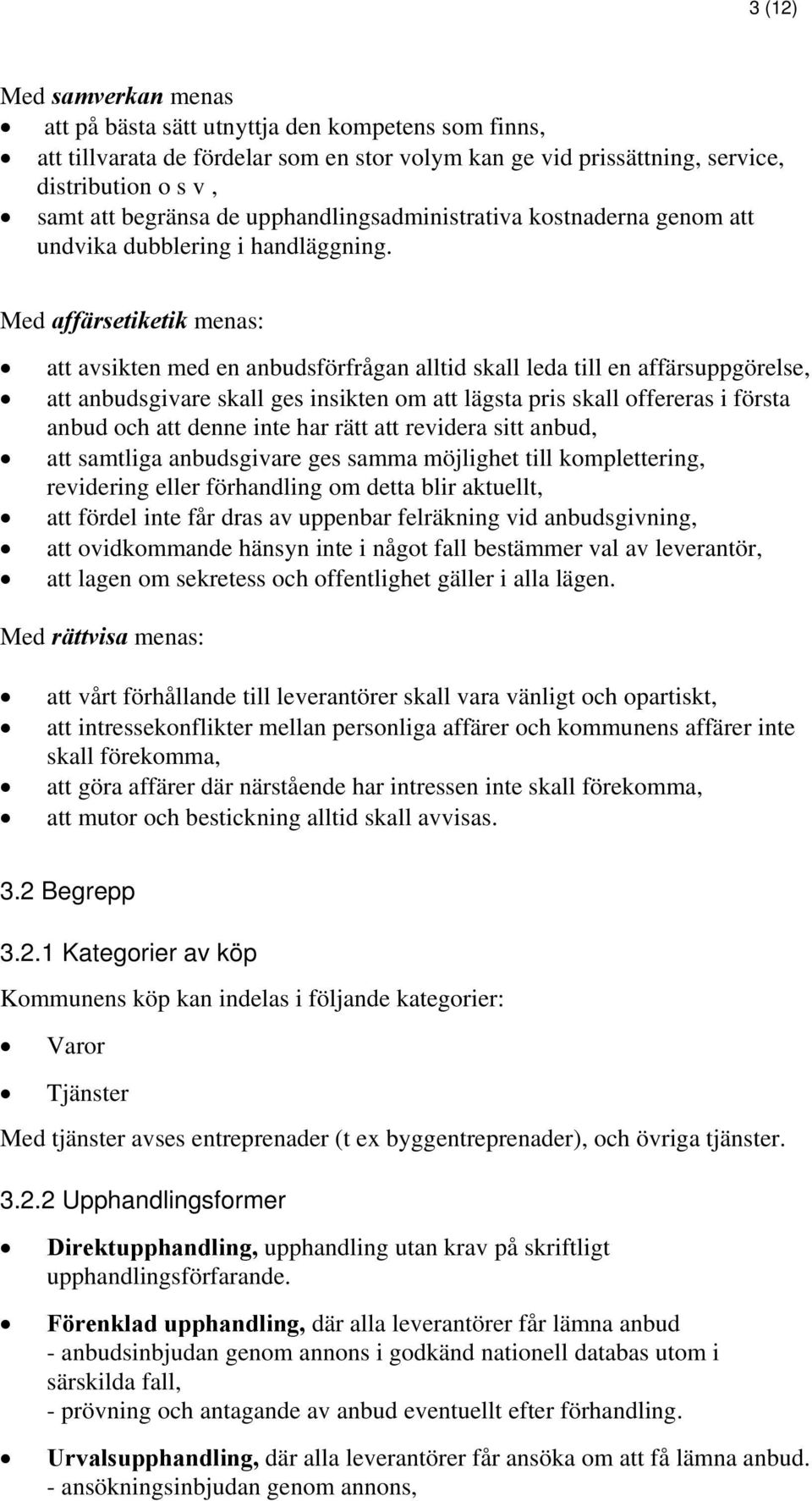 Med affärsetiketik menas: att avsikten med en anbudsförfrågan alltid skall leda till en affärsuppgörelse, att anbudsgivare skall ges insikten om att lägsta pris skall offereras i första anbud och att