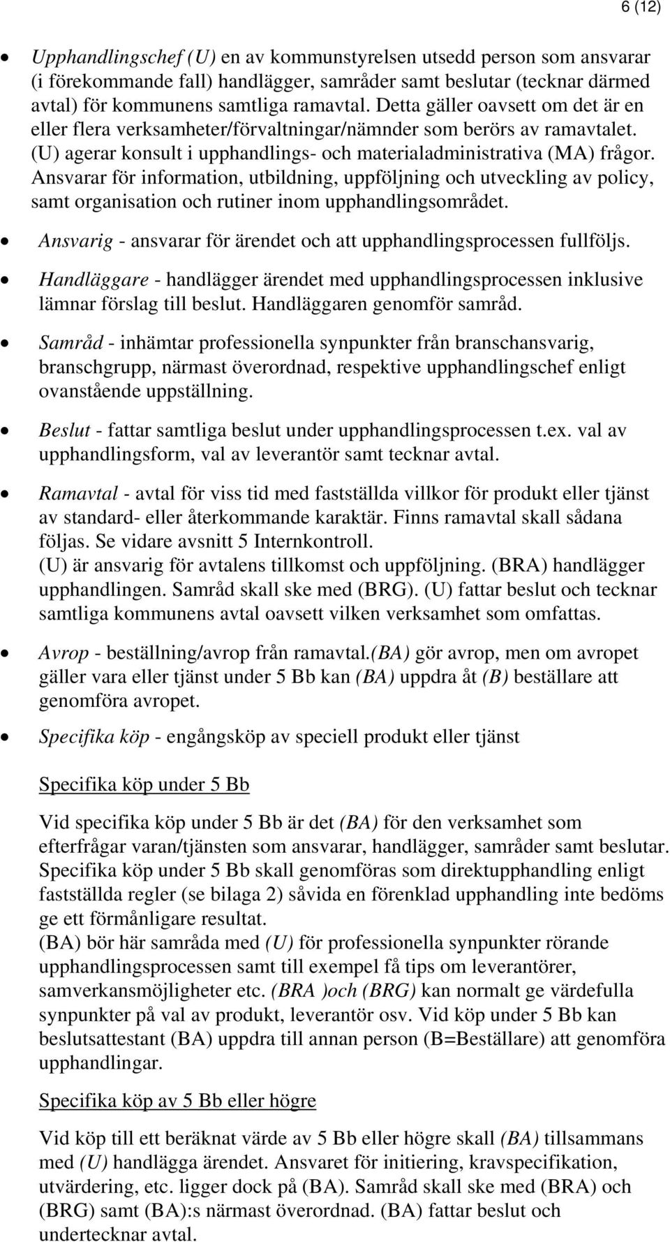 Ansvarar för information, utbildning, uppföljning och utveckling av policy, samt organisation och rutiner inom upphandlingsområdet.