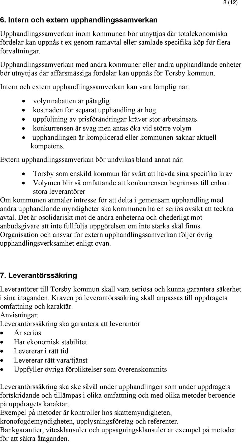 förvaltningar. Upphandlingssamverkan med andra kommuner eller andra upphandlande enheter bör utnyttjas där affärsmässiga fördelar kan uppnås för Torsby kommun.