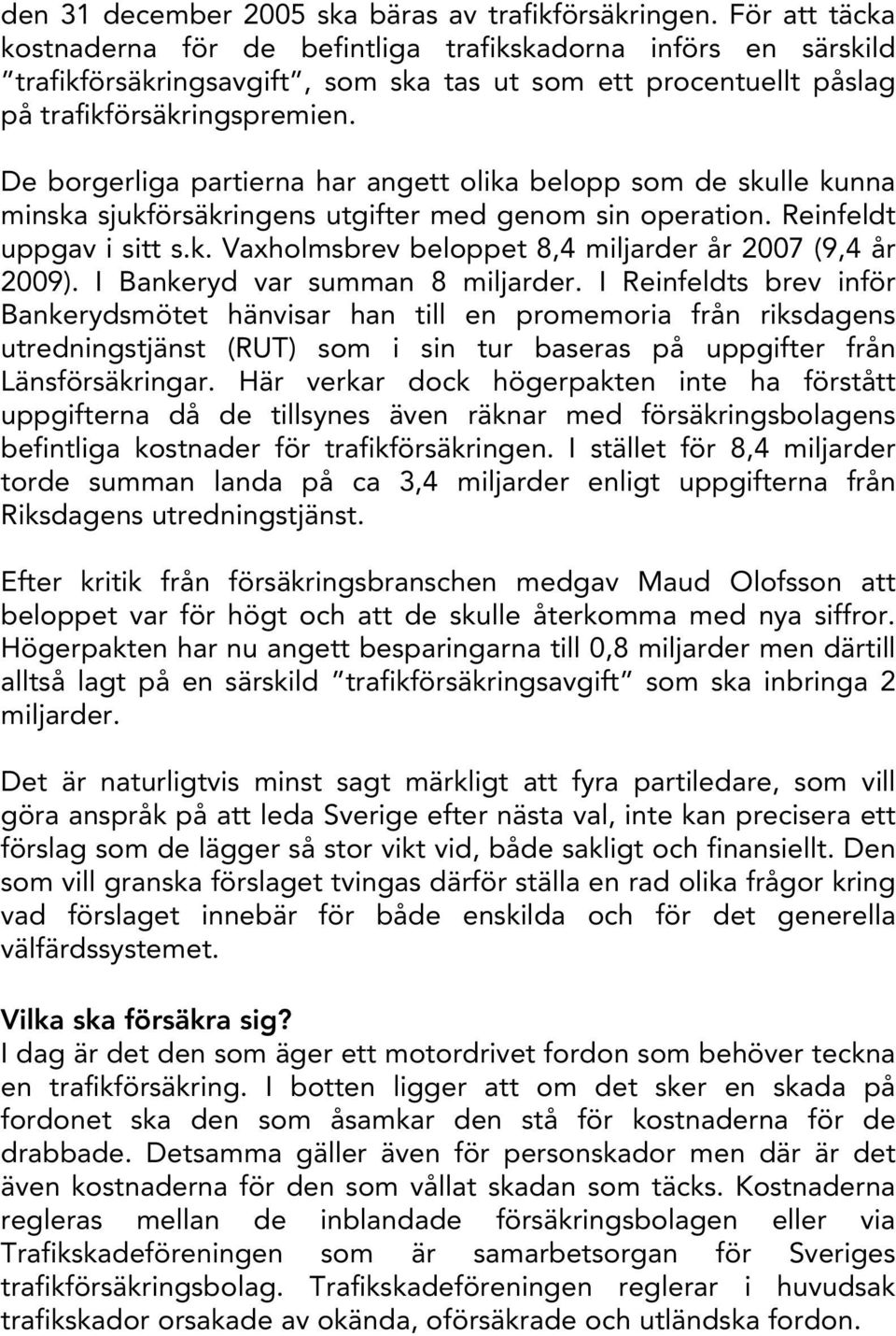 De borgerliga partierna har angett olika belopp som de skulle kunna minska sjukförsäkringens utgifter med genom sin operation. Reinfeldt uppgav i sitt s.k. Vaxholmsbrev beloppet 8,4 miljarder år 2007 (9,4 år 2009).