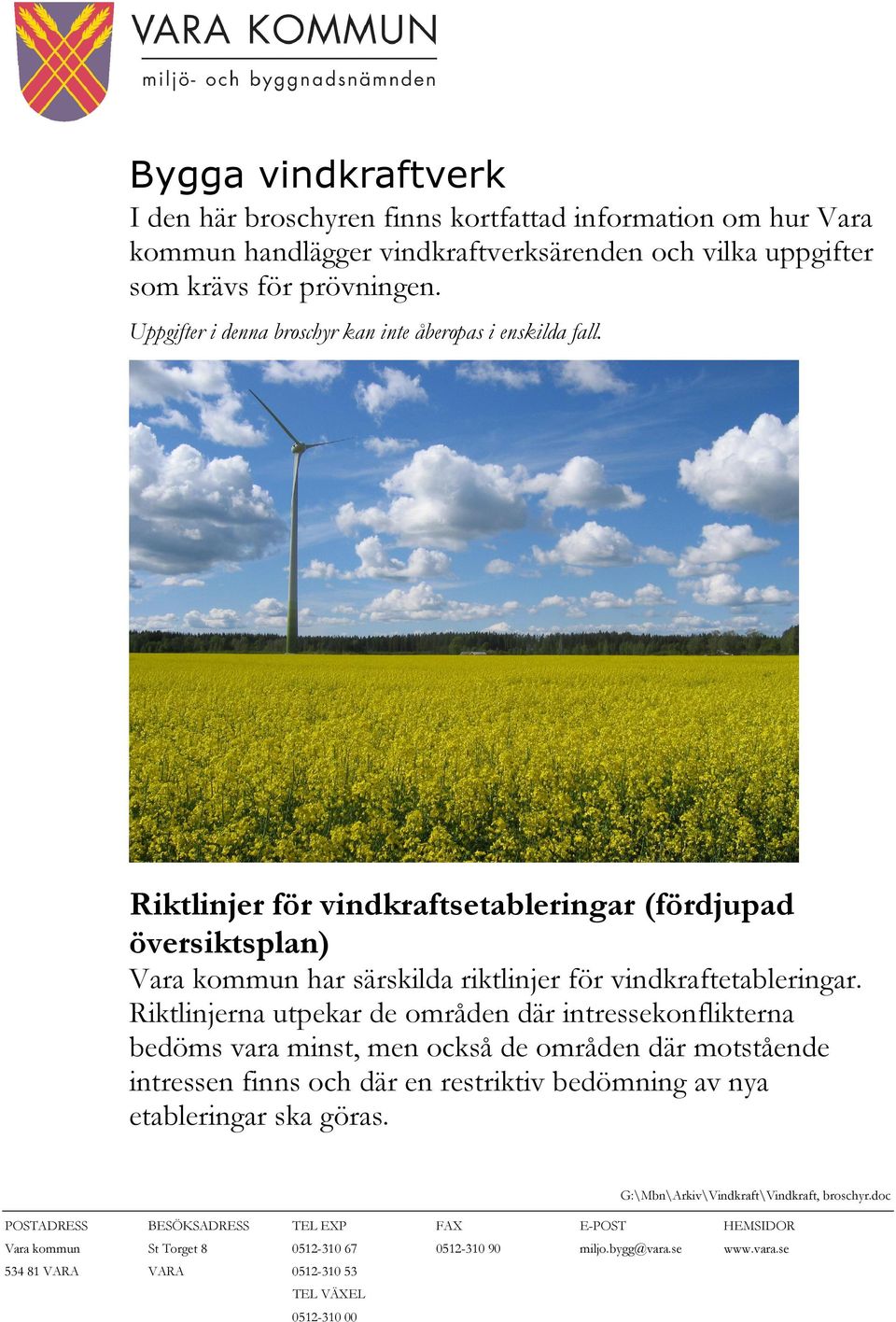 Riktlinjer för vindkraftsetableringar (fördjupad översiktsplan) Vara kommun har särskilda riktlinjer för vindkraftetableringar.