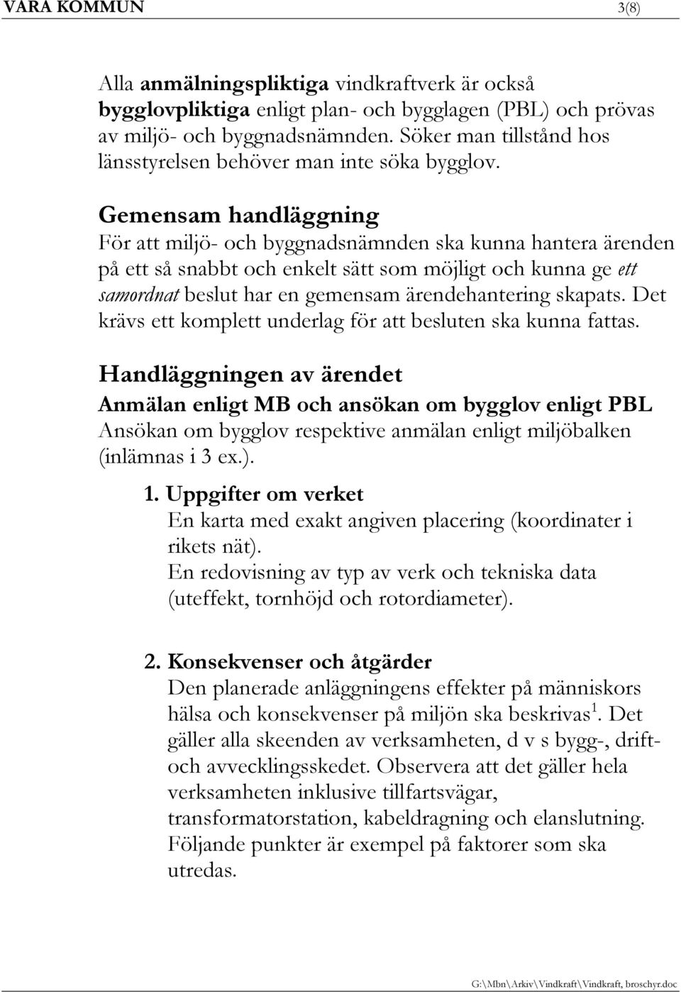 Gemensam handläggning För att miljö- och byggnadsnämnden ska kunna hantera ärenden på ett så snabbt och enkelt sätt som möjligt och kunna ge ett samordnat beslut har en gemensam ärendehantering