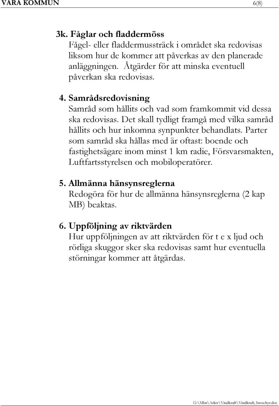 Det skall tydligt framgå med vilka samråd hållits och hur inkomna synpunkter behandlats.