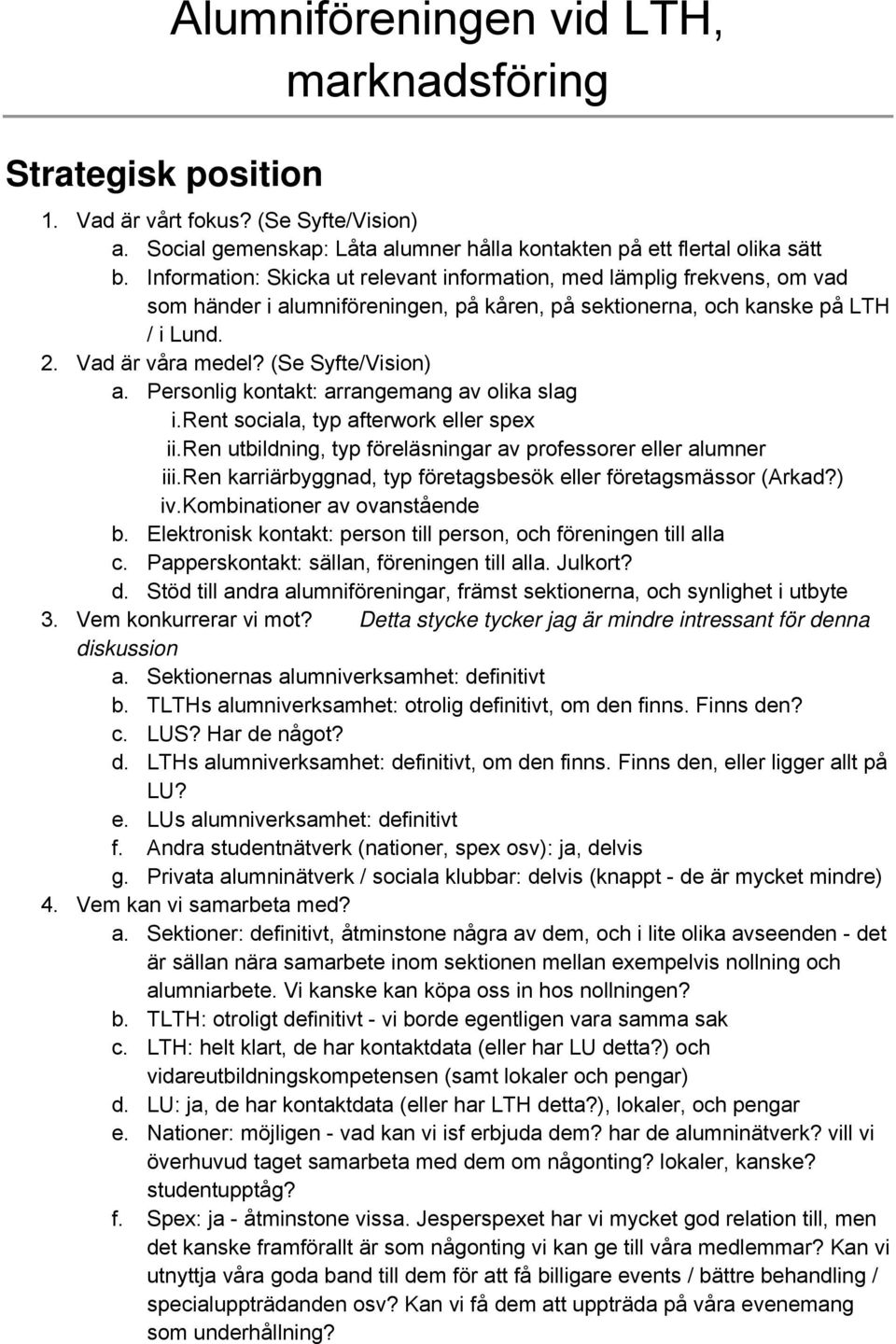 (Se Syfte/Vision) a. Personlig kontakt: arrangemang av olika slag i.rent sociala, typ afterwork eller spex ii.ren utbildning, typ föreläsningar av professorer eller alumner iii.