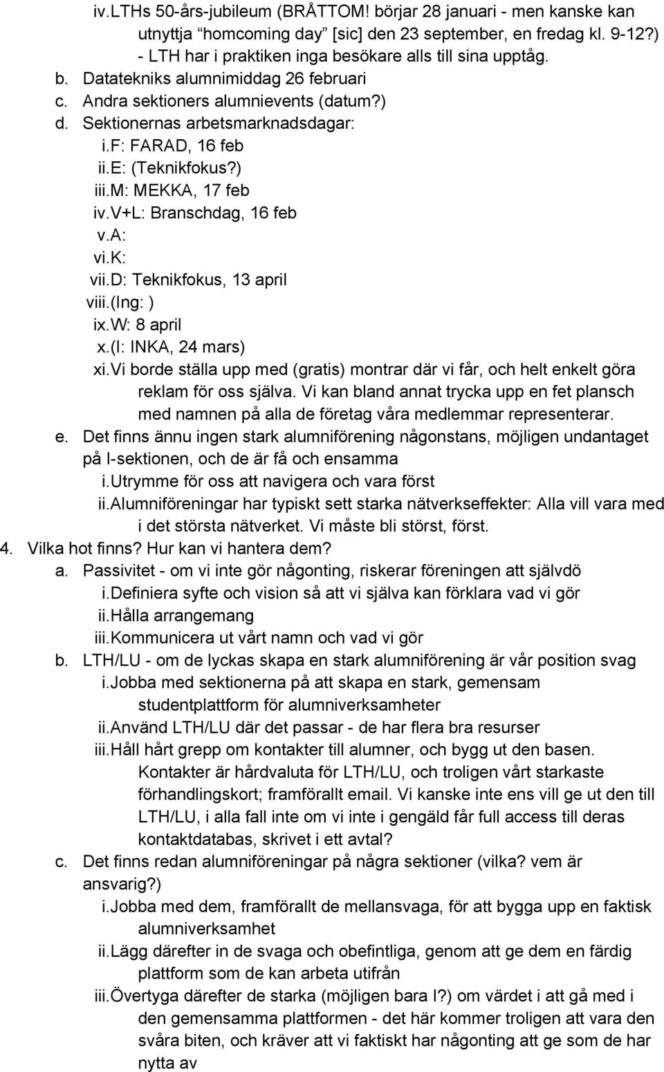 d: Teknikfokus, 13 april viii.(ing: ) ix.w: 8 april x.(i: INKA, 24 mars) xi.vi borde ställa upp med (gratis) montrar där vi får, och helt enkelt göra reklam för oss själva.