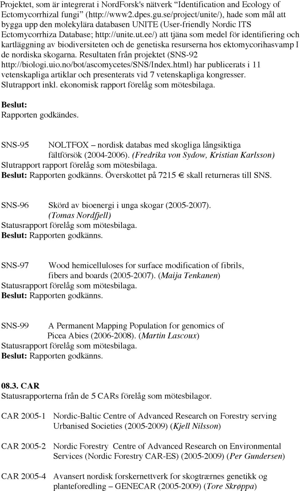 ee/) att tjäna som medel för identifiering och kartläggning av biodiversiteten och de genetiska resurserna hos ektomycorihasvamp I de nordiska skogarna.
