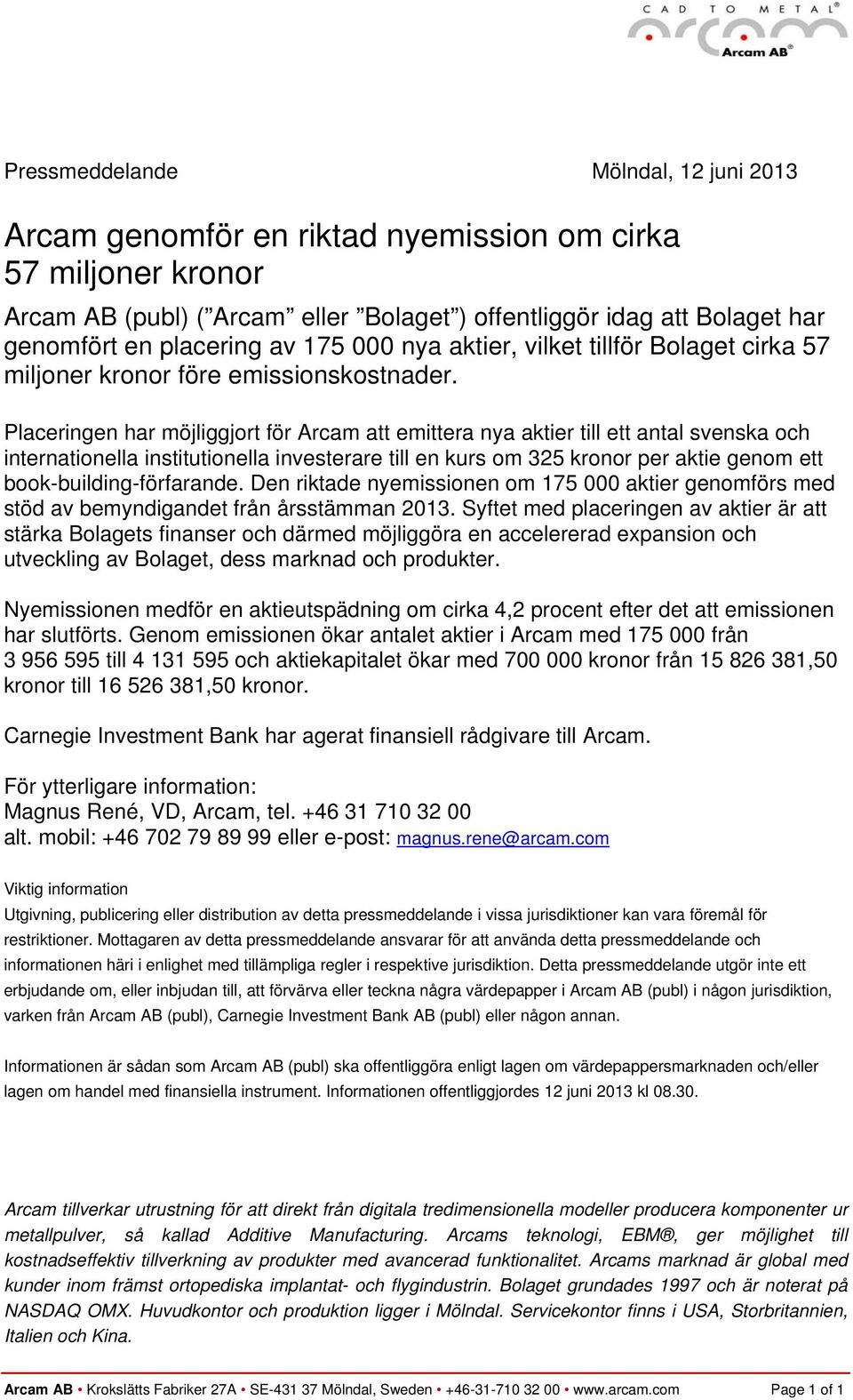 Placeringen har möjliggjort för Arcam att emittera nya aktier till ett antal svenska och internationella institutionella investerare till en kurs om 325 kronor per aktie genom ett
