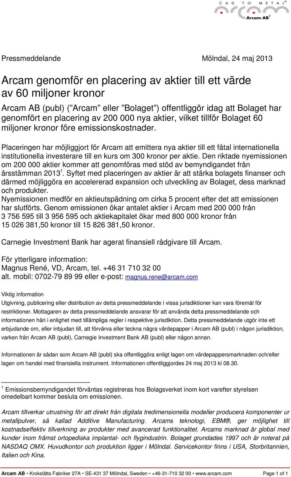 Placeringen har möjliggjort för Arcam att emittera nya aktier till ett fåtal internationella institutionella investerare till en kurs om 300 kronor per aktie.